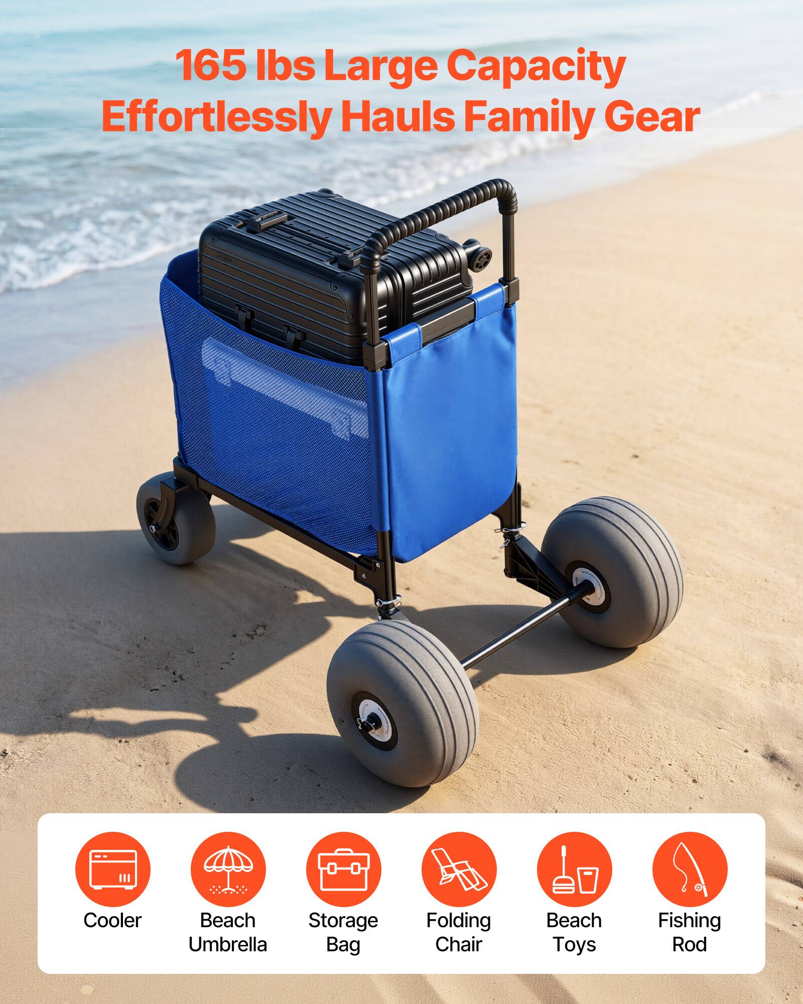 165 lbs Large Capacity  
Effortlessly Hauls Family Gear

- Cooler
- Beach Umbrella
- Storage Bag
- Folding Chair
- Beach Toys
- Fishing Rod