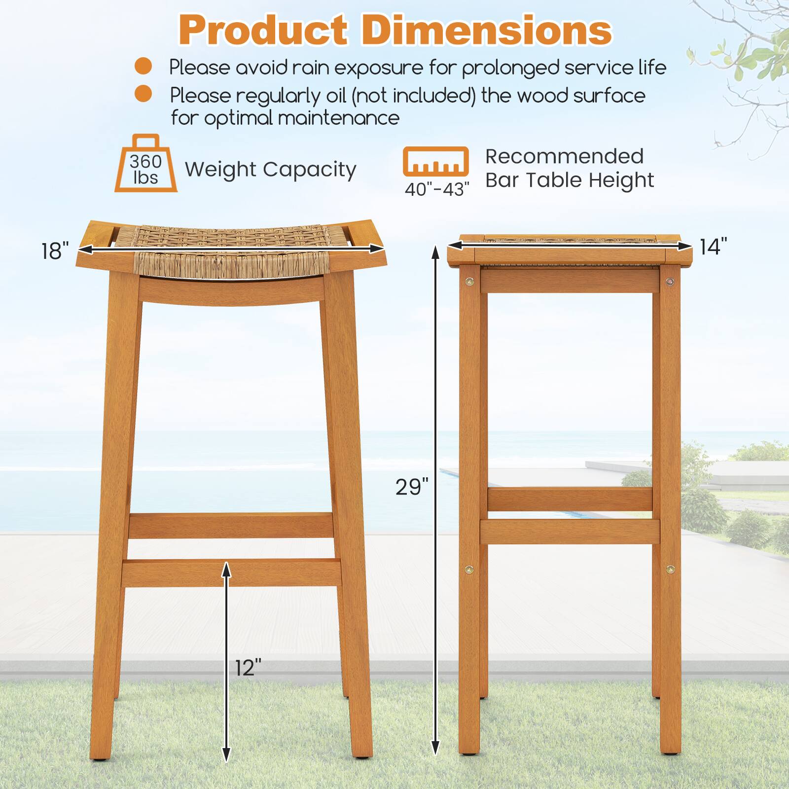 Product Dimensions

- Please avoid rain exposure for prolonged service life
- Please regularly oil (not included) the wood surface for optimal maintenance

360 lbs Weight Capacity

Recommended Bar Table Height 40"-43"

18" 14" 29" 12"