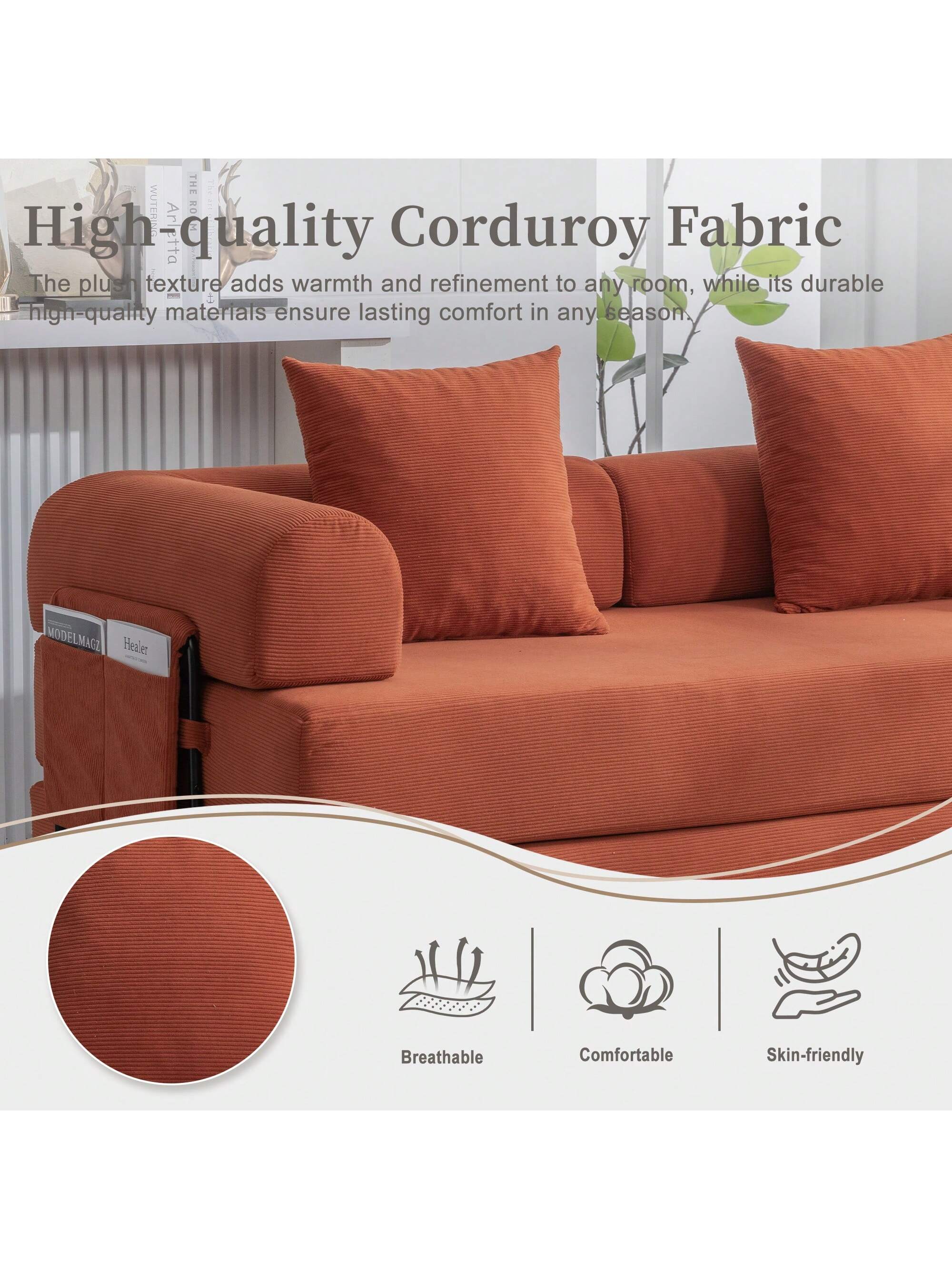 High-quality Corduroy Fabric

The plush texture adds warmth and refinement to any room, while its durable high-quality materials ensure lasting comfort in any season.

Breathable  
Comfortable  
Skin-friendly