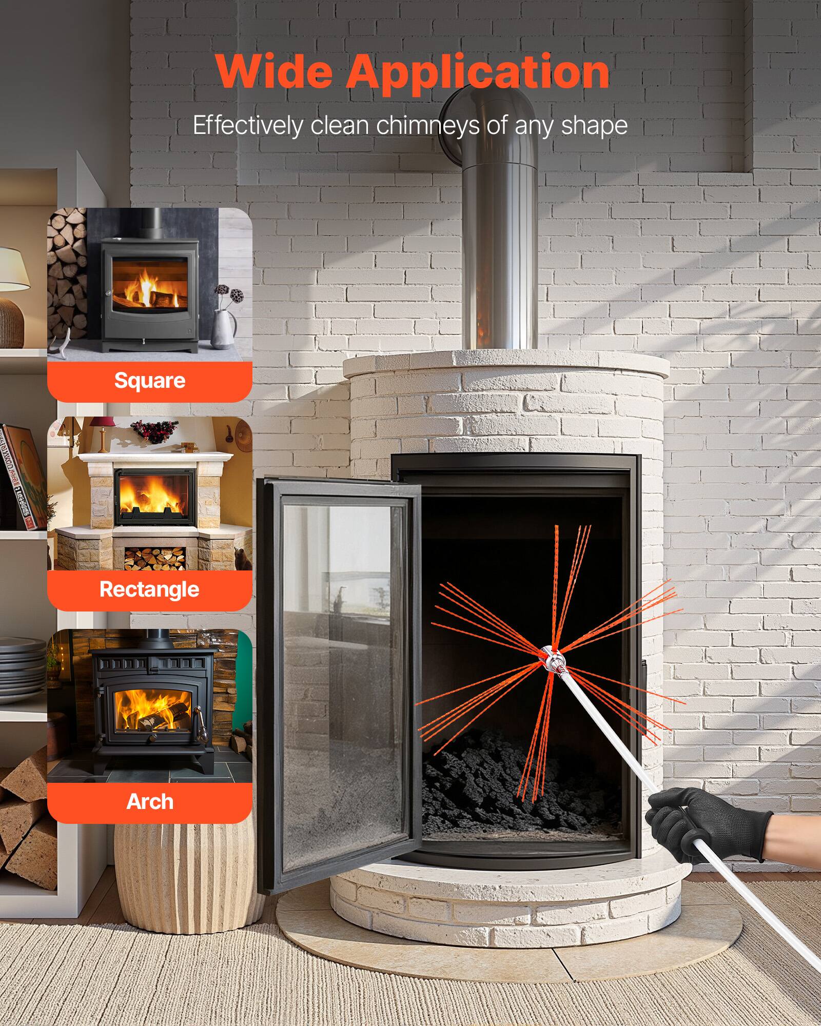 Wide Application  
Effectively clean chimneys of any shape  

Square  
Rectangle  
Arch
