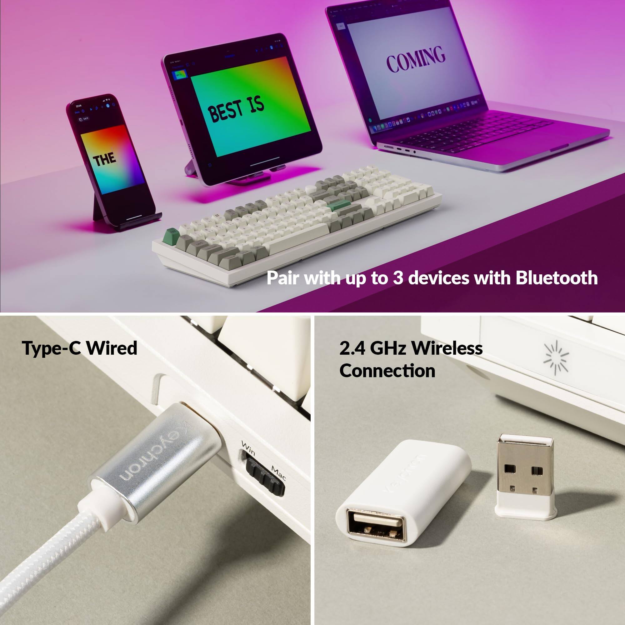 BEST IS COMING

Pair with up to 3 devices with Bluetooth

Type-C Wired

2.4 GHz Wireless Connection