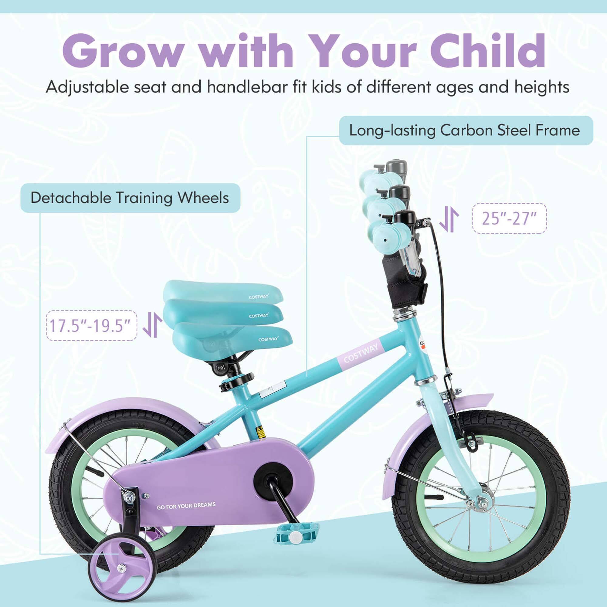 Grow with Your Child  
Adjustable seat and handlebar fit kids of different ages and heights  

Long-lasting Carbon Steel Frame  

Detachable Training Wheels  
17.5" - 19.5"  

25" - 27"  

GO FOR YOUR DREAMS
