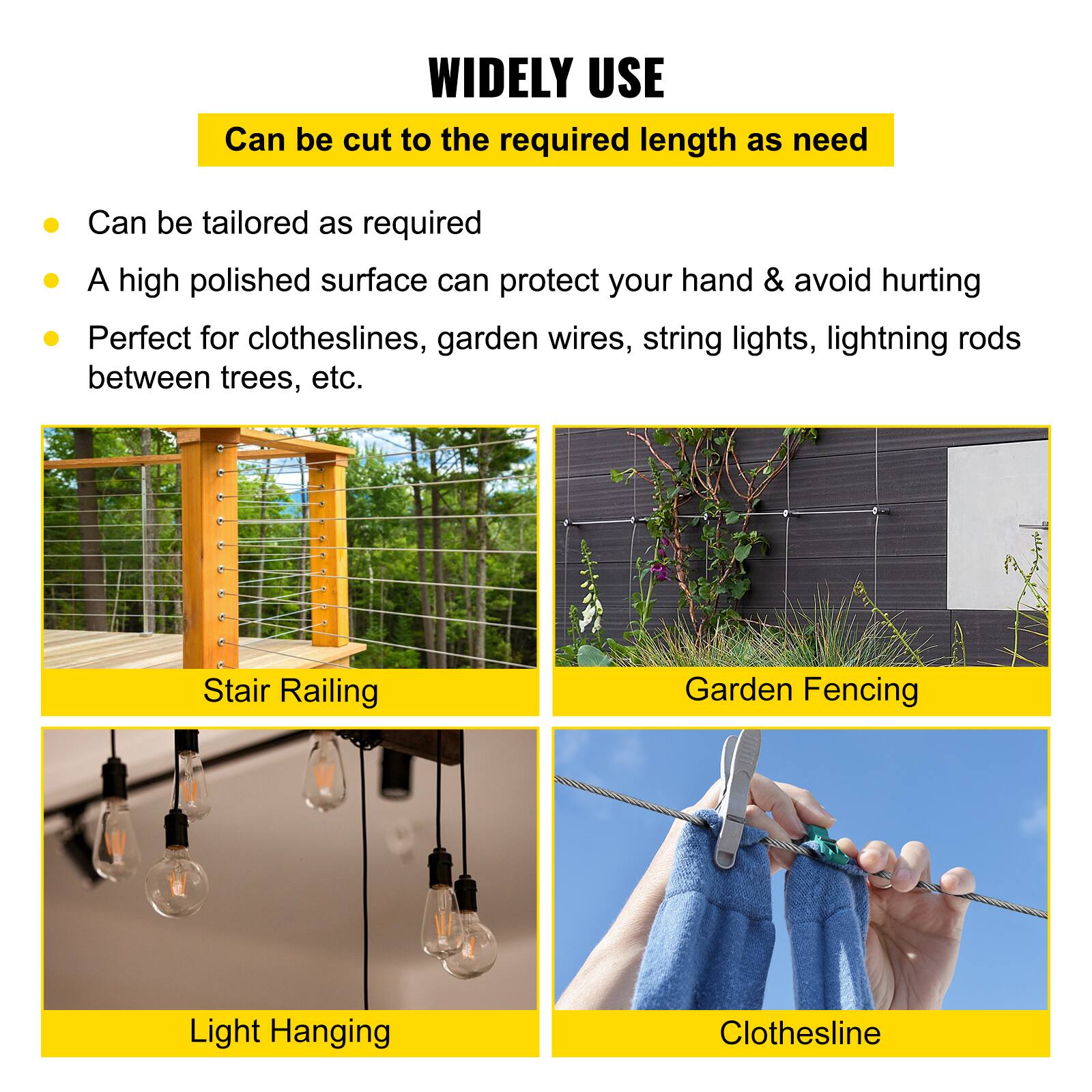 WIDELY USE  
Can be cut to the required length as need  
- Can be tailored as required  
- A high polished surface can protect your hand & avoid hurting  
- Perfect for clotheslines, garden wires, string lights, lightning rods between trees, etc.  

Stair Railing  
Garden Fencing  
Light Hanging  
Clothesline