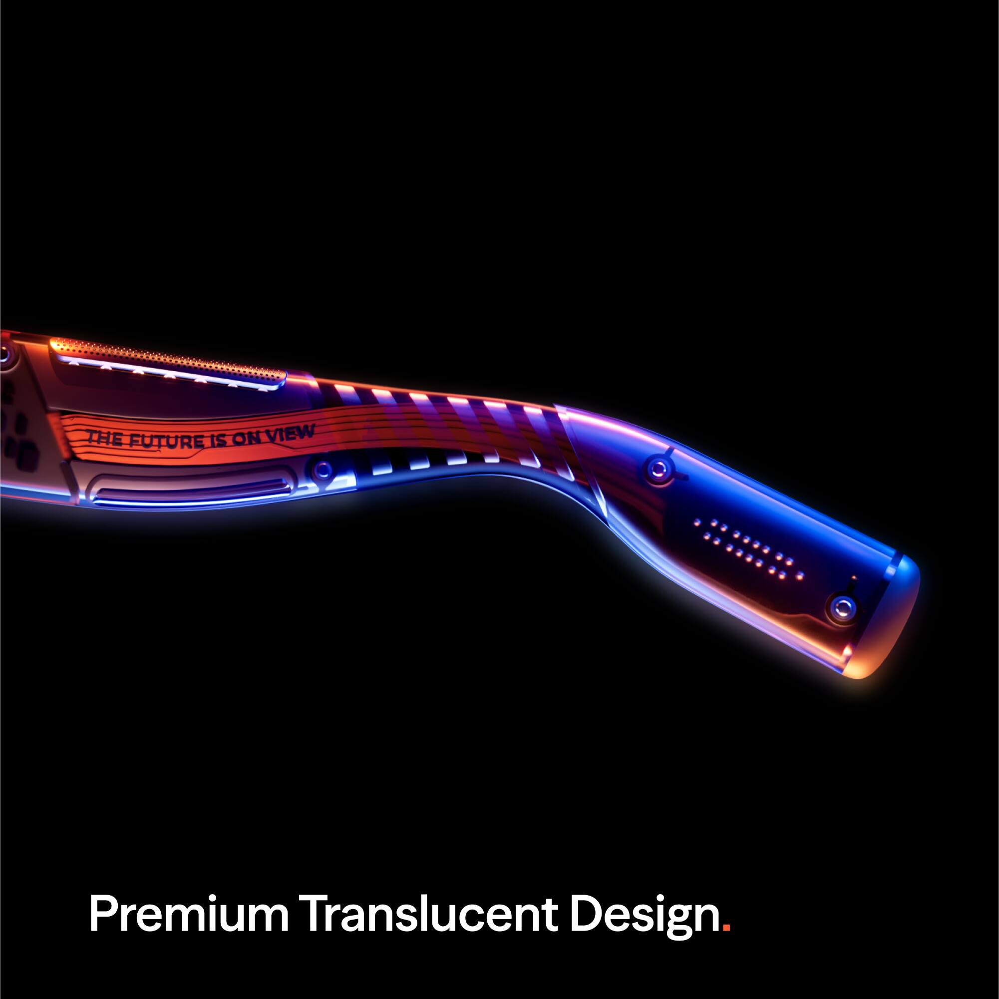 The Future is on View  
Premium Translucent Design.