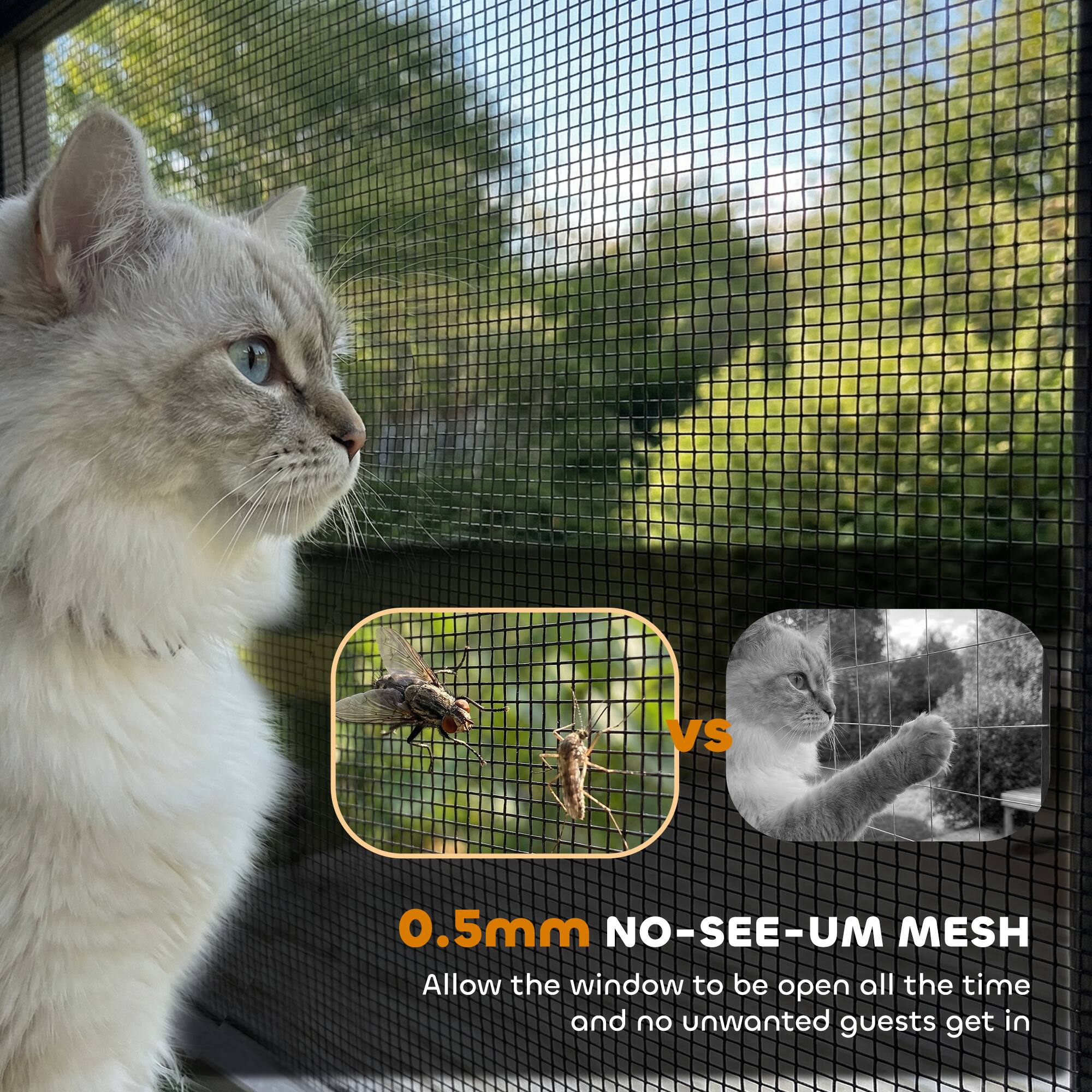 0.5mm NO-SEE-UM MESH  
Allow the window to be open all the time and no unwanted guests get in