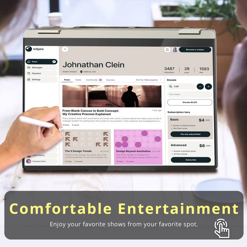 InSpire  
Become a creator  
Feed Messages Payment  
Johnathan Clein  
Graphic designer, California, USA  
3487 subscribers | 28 posts | 1593 likes  

Posts Goals Community Courses  
Sort by: Most popular  

Donate $3.00  
Your name  
Donate $3.00  

From Blank Canvas to Bold Concept: My Creative Process Explained  
Every project starts with uncertainty and ends with clarity. Curious about how ideas come to life in my design studio? I'm pulling back the curtain on my process—from research and moodboards to...  

The 5 Design Trends  
8:00 PM  

Design Beyond Aesthetics  
8/7 PM  

Subscription tiers  
Basic  
$4 / month  
- Access to premium posts  
- One free course  
You are subscribed  

Advanced  
$8 / month  
- Access to premium posts  
- 4 free courses  
Subscribe  

Comfortable Entertainment  
Enjoy your favorite shows from your favorite spot.