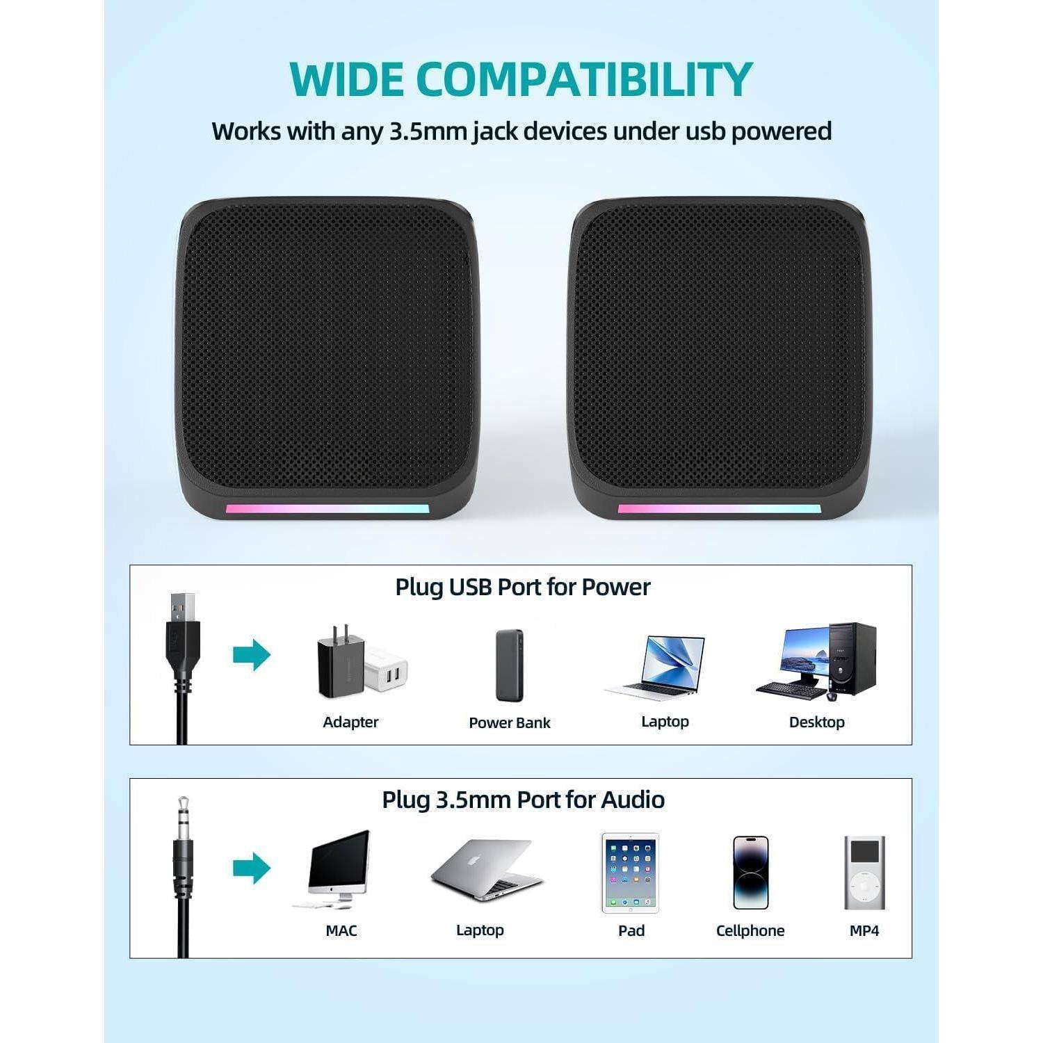 **WIDE COMPATIBILITY**

Works with any 3.5mm jack devices under USB powered

**Plug USB Port for Power**
- Adapter
- Power Bank
- Laptop
- Desktop

**Plug 3.5mm Port for Audio**
- MAC
- Laptop
- Pad
- Cellphone
- MP4
