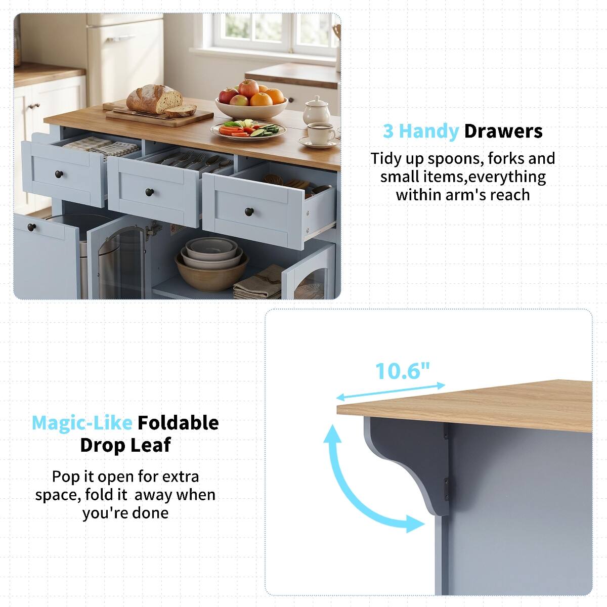 3 Handy Drawers  
Tidy up spoons, forks and small items, everything within arm's reach

Magic-Like Foldable Drop Leaf  
Pop it open for extra space, fold it away when you're done

10.6"