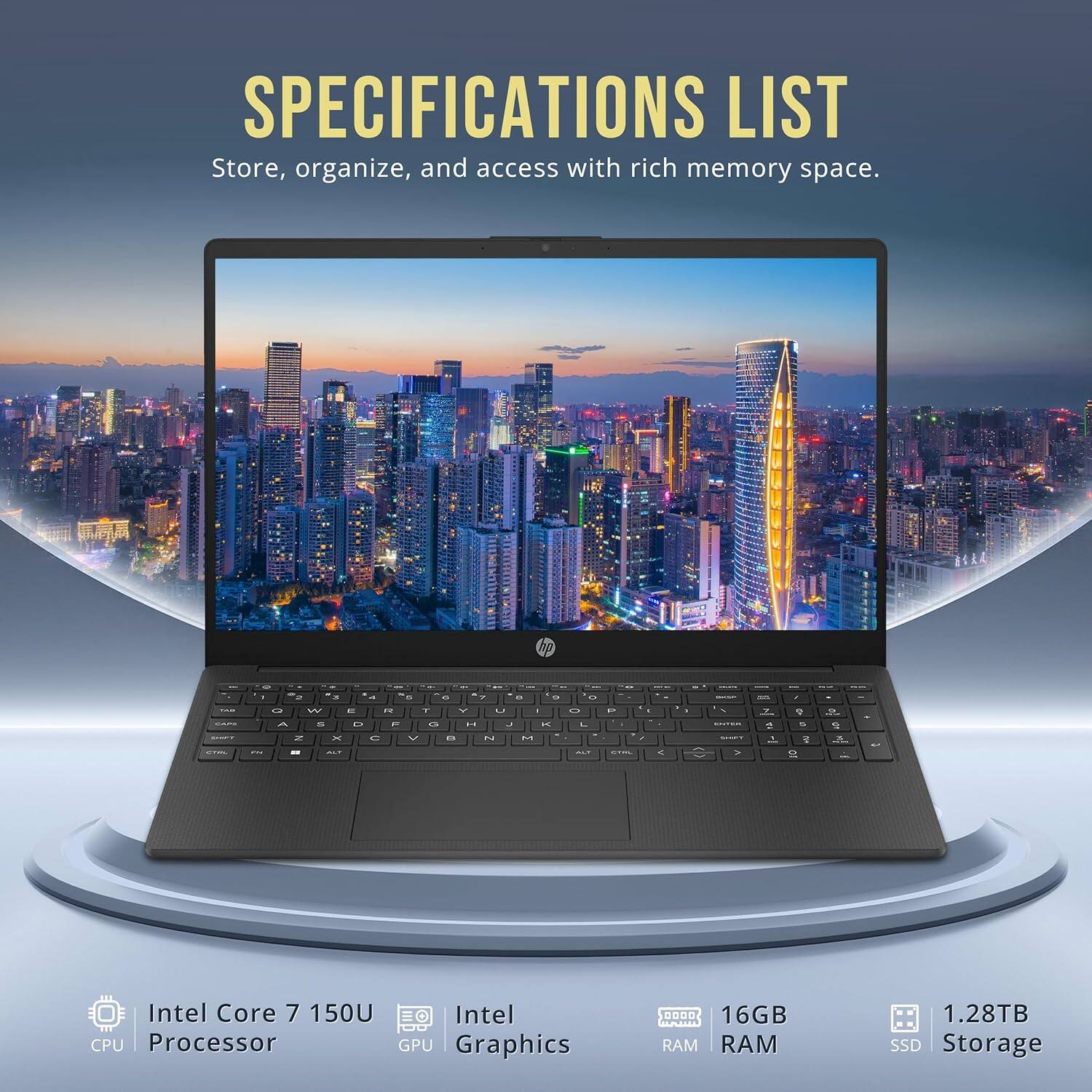 SPECIFICATIONS LIST  
Store, organize, and access with rich memory space.

- Intel Core 7 150U CPU Processor
- Intel GPU Graphics
- 16GB RAM
- 1.28TB SSD Storage