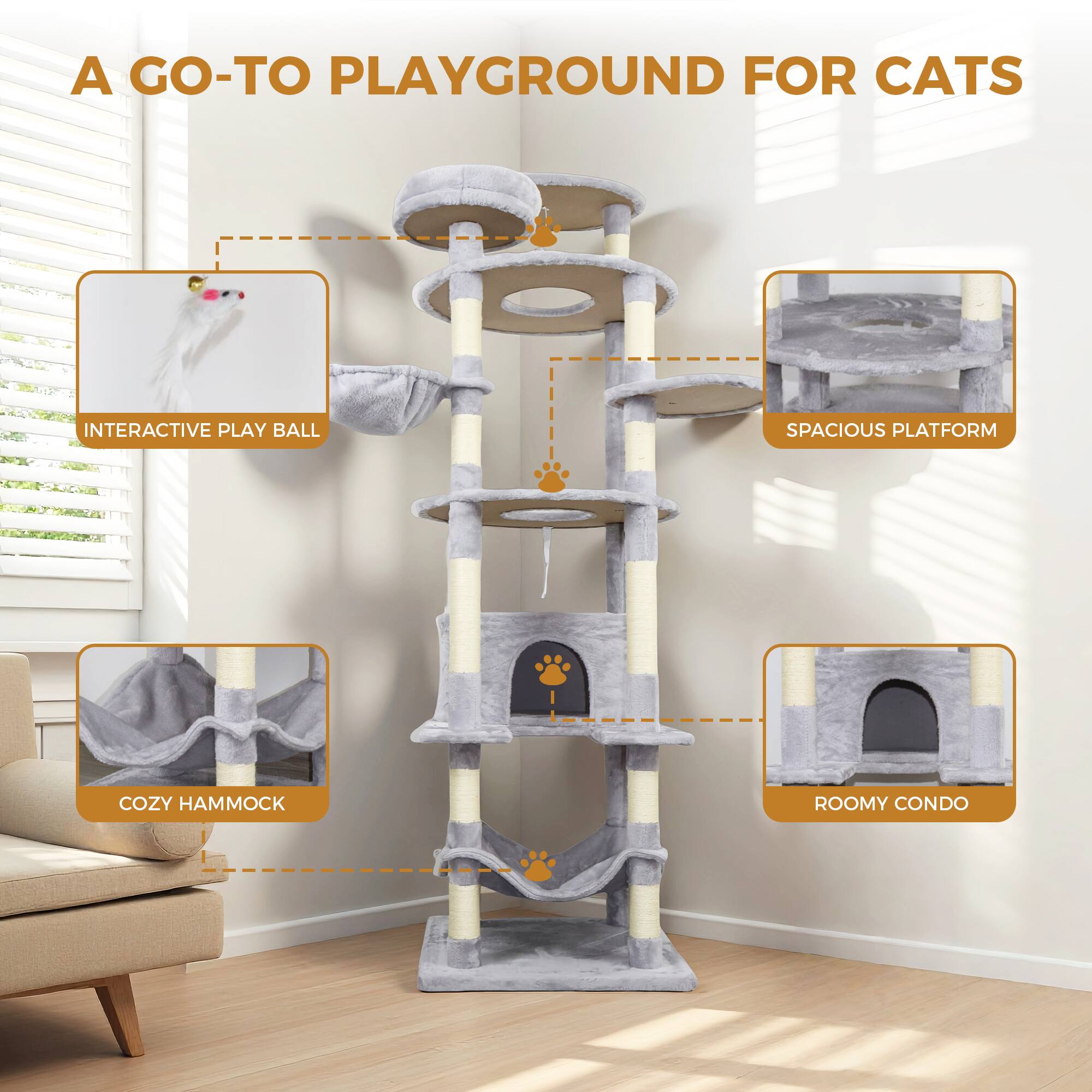 A GO-TO PLAYGROUND FOR CATS

- INTERACTIVE PLAY BALL
- SPACIOUS PLATFORM
- COZY HAMMOCK
- ROOMY CONDO