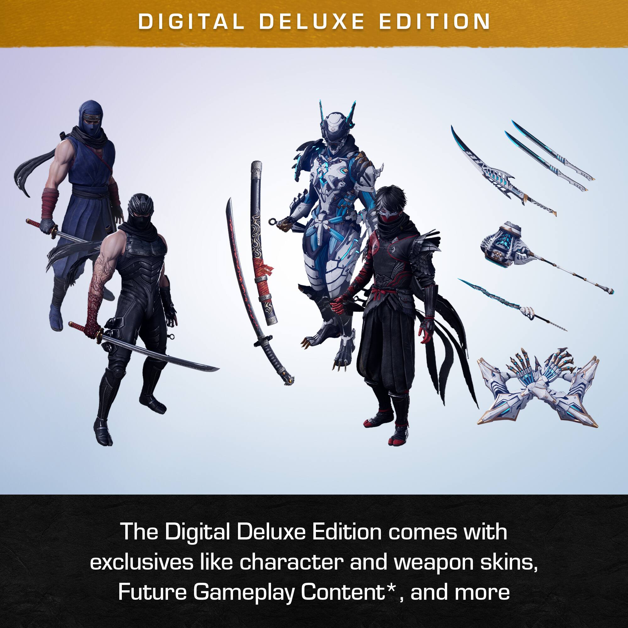 DIGITAL DELUXE EDITION

The Digital Deluxe Edition comes with exclusives like character and weapon skins, Future Gameplay Content*, and more