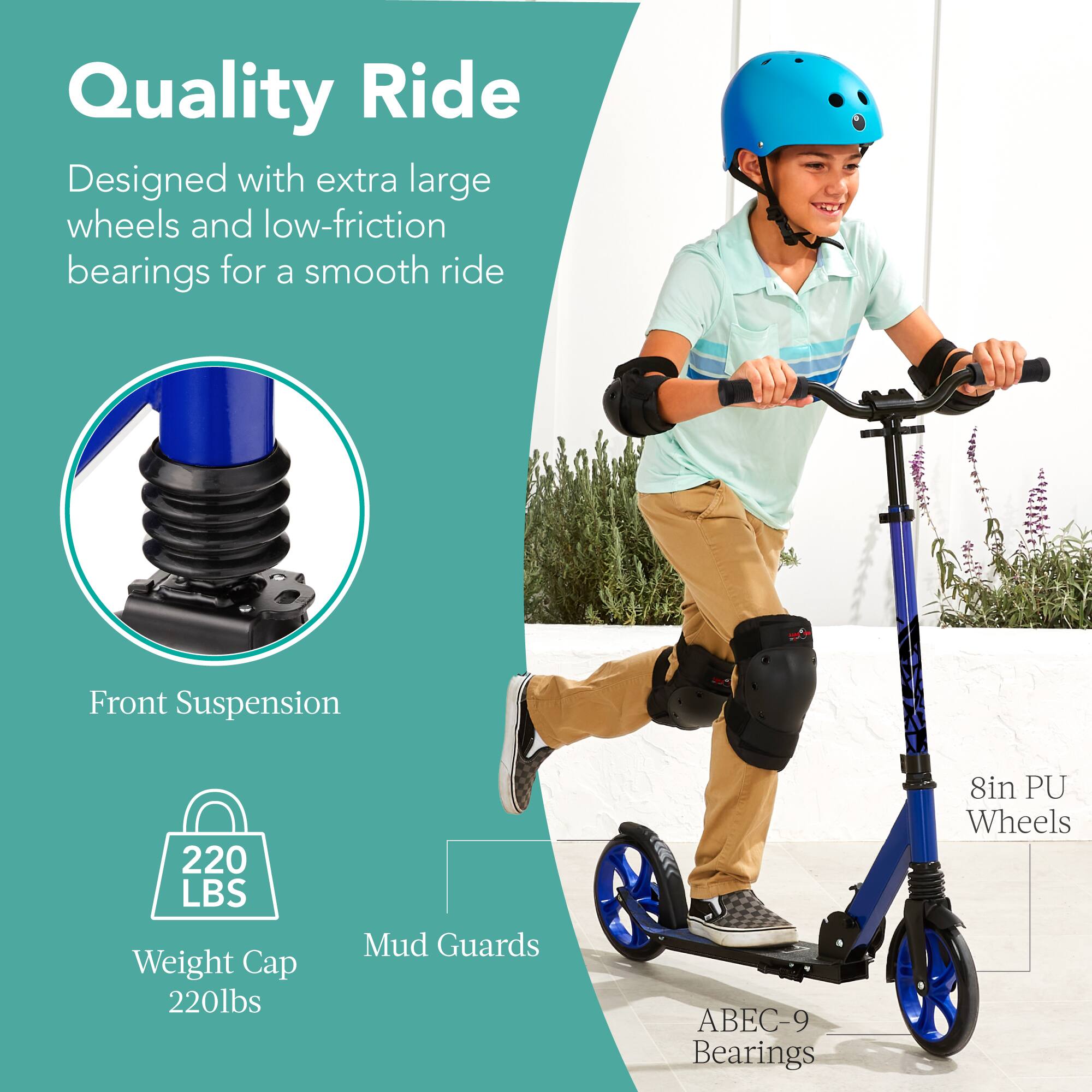 Quality Ride  
Designed with extra large wheels and low-friction bearings for a smooth ride  

Front Suspension  
220 LBS Weight Cap 220lbs  
Mud Guards  
ABEC-9 Bearings  
8in PU Wheels