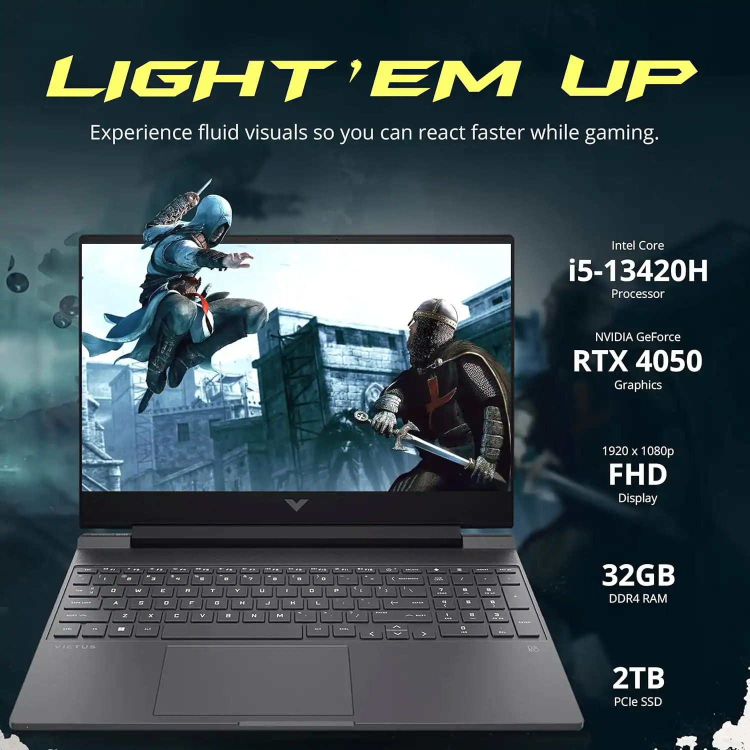 LIGHT'EM UP
Experience fluid visuals so you can react faster while gaming.
Intel Core i5-13420H Processor
NVIDIA GeForce RTX 4050 Graphics
1920 x 1080p FHD Display
32GB DDR4 RAM
2TB PCIe SSD