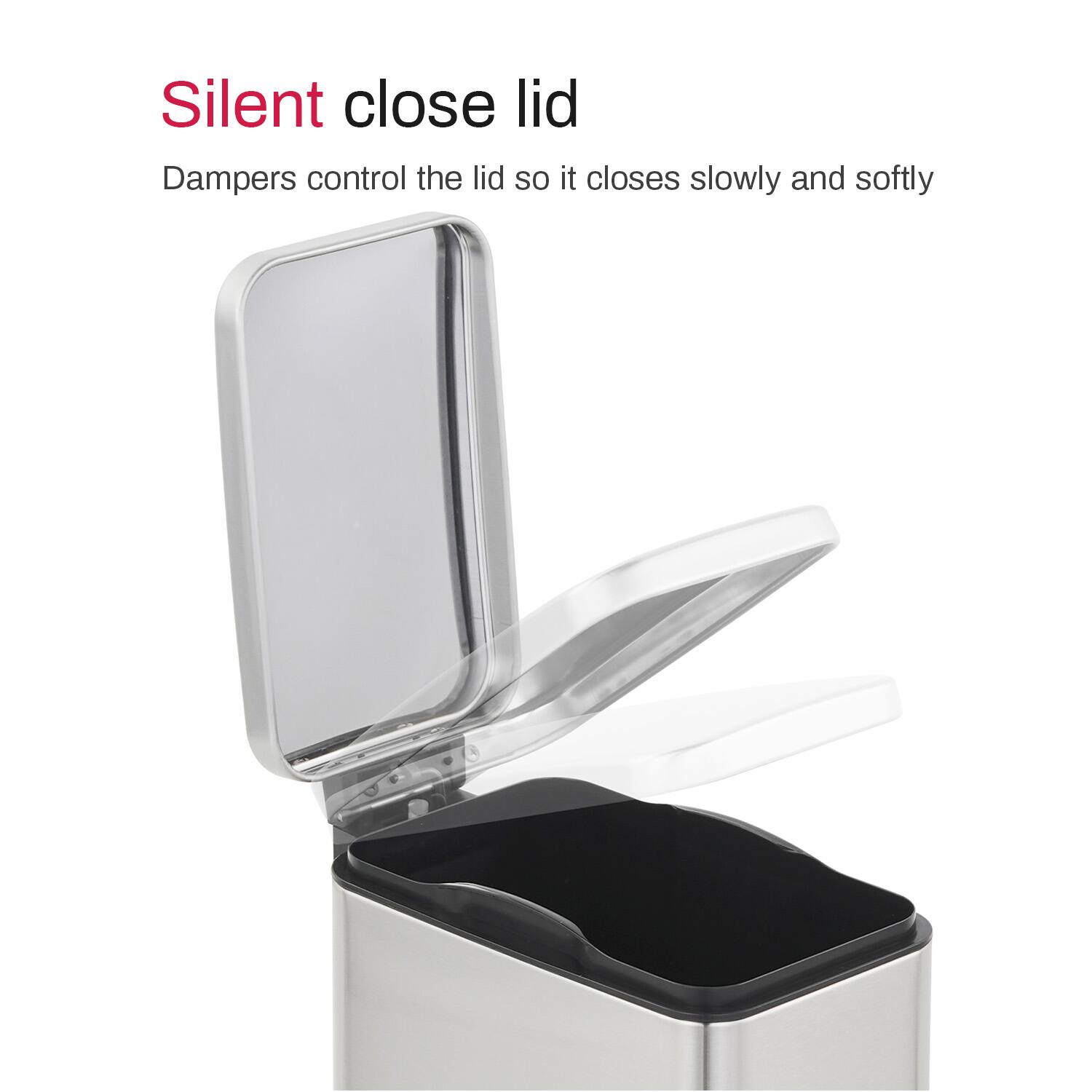Silent close lid  
Dampers control the lid so it closes slowly and softly