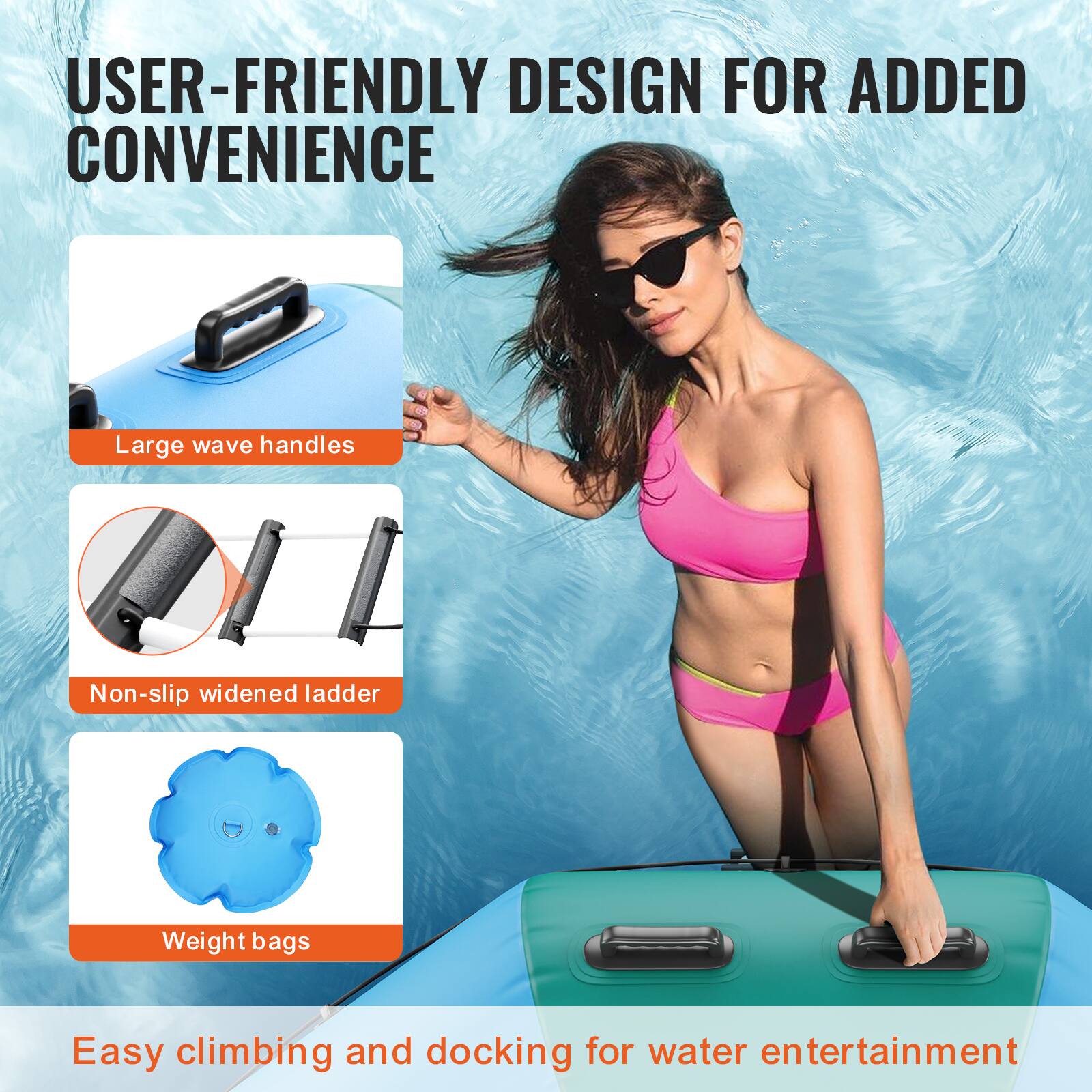 USER-FRIENDLY DESIGN FOR ADDED CONVENIENCE

- Large wave handles
- Non-slip widened ladder
- Weight bags

Easy climbing and docking for water entertainment