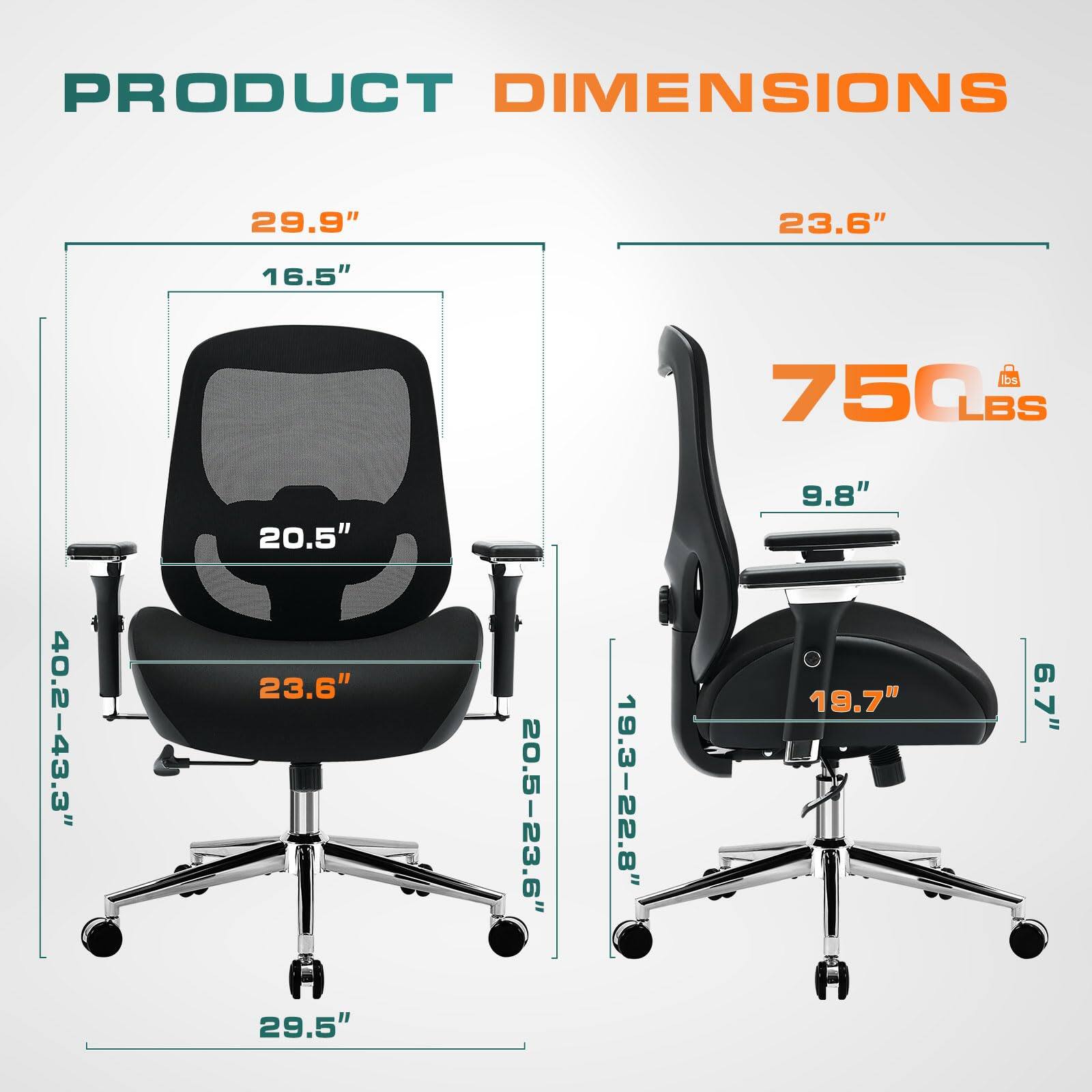 PRODUCT DIMENSIONS  
29.9" x 23.6" x 16.5"  
750 LBS  
40.2-43.3"  
20.5"  
23.6"  
29.5"  
20.5-23.6"  
19.3-22.8"  
9.8"  
19.7"  
6.7"