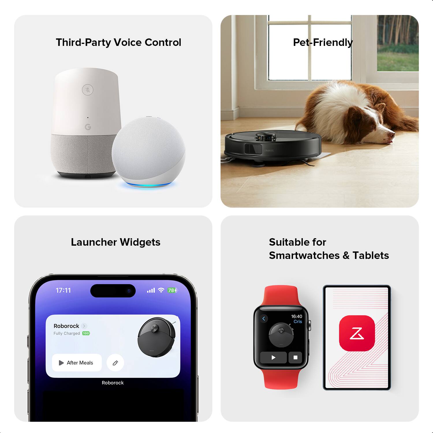 Third-Party Voice Control  
Pet-Friendly  
Launcher Widgets  
Suitable for Smartwatches & Tablets  

17:11  
78%  

Roborock  
Fully Charged - 16:40  

Cris Z  
After Meals