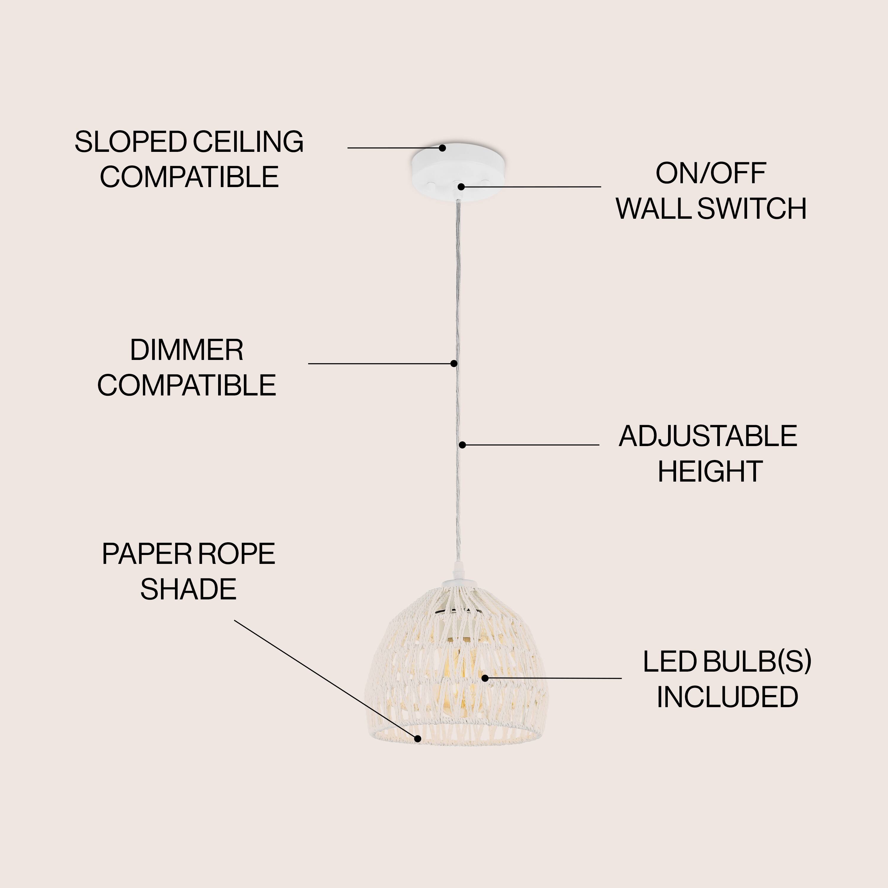 SLOPED CEILING COMPATIBLE  
ON/OFF WALL SWITCH  
DIMMER COMPATIBLE  
ADJUSTABLE HEIGHT  
PAPER ROPE SHADE  
LED BULB(S) INCLUDED