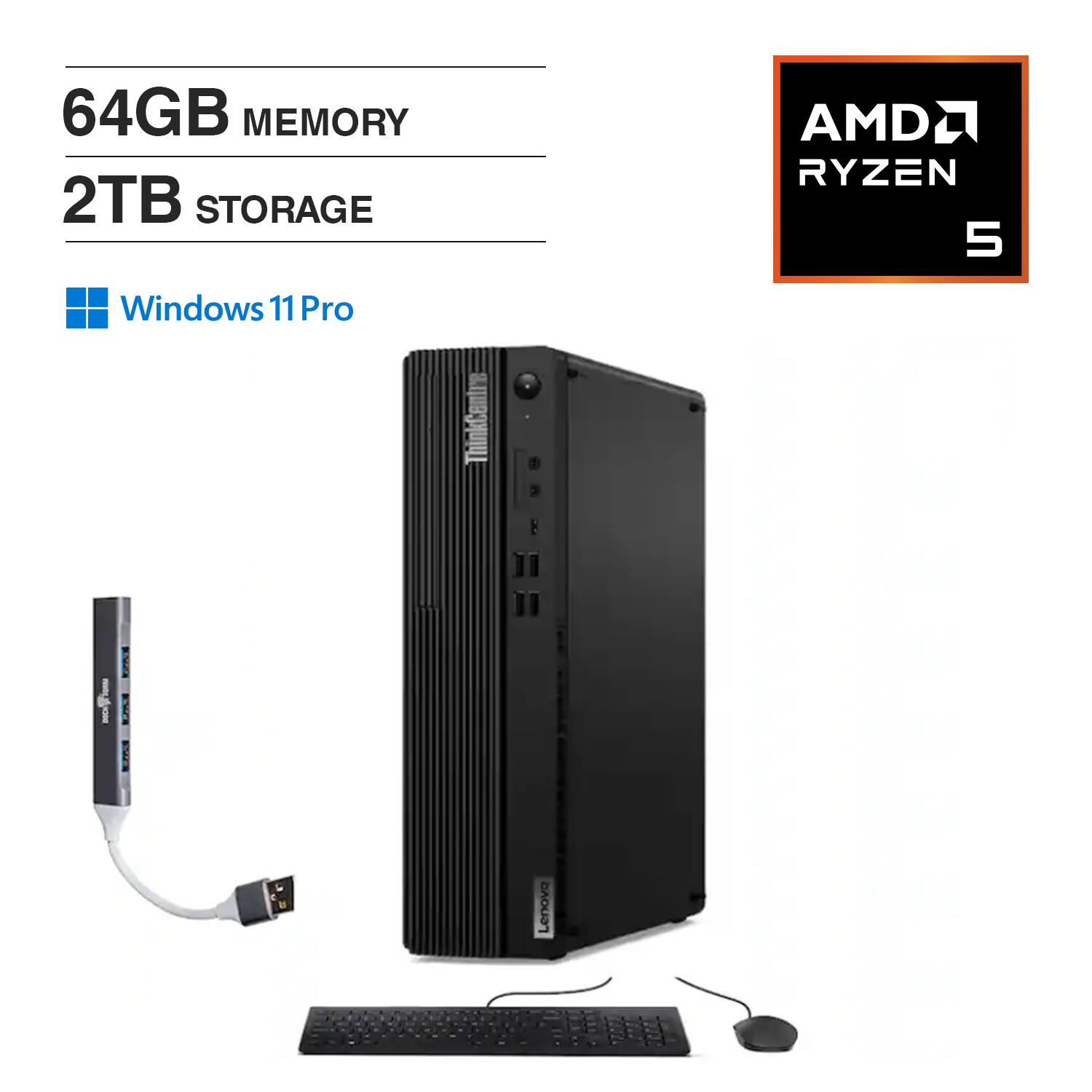 64GB MEMORY  
2TB STORAGE  
AMD RYZEN 5  
Windows 11 Pro  
Lenovo ThinkCentre
