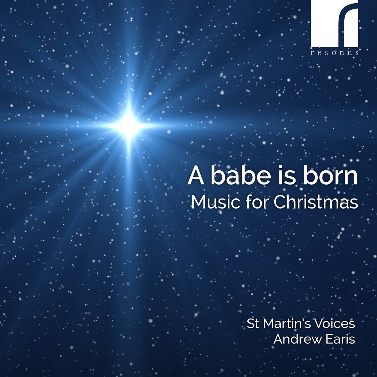 resonus

A babe is born
Music for Christmas

St Martin's Voices
Andrew Earis