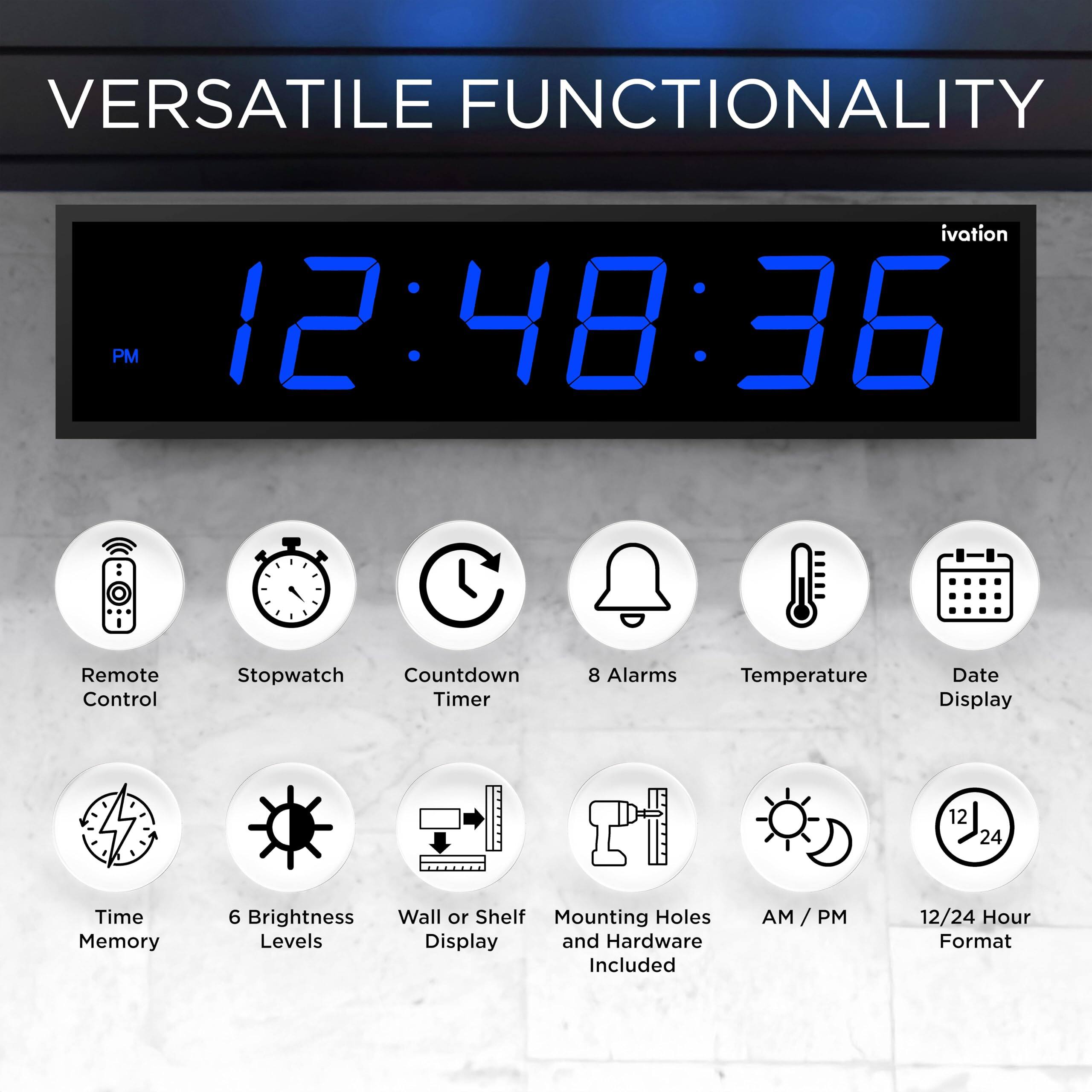 VERSATILE FUNCTIONALITY

ivation PM 12:48:30

- Remote Control
- Stopwatch
- Countdown Timer
- 8 Alarms
- Temperature
- Date Display
- 12/24 Hour Format
- Time Memory
- 6 Brightness Levels
- Wall or Shelf Mounting
- Mounting Holes and Hardware Included
- AM/PM
