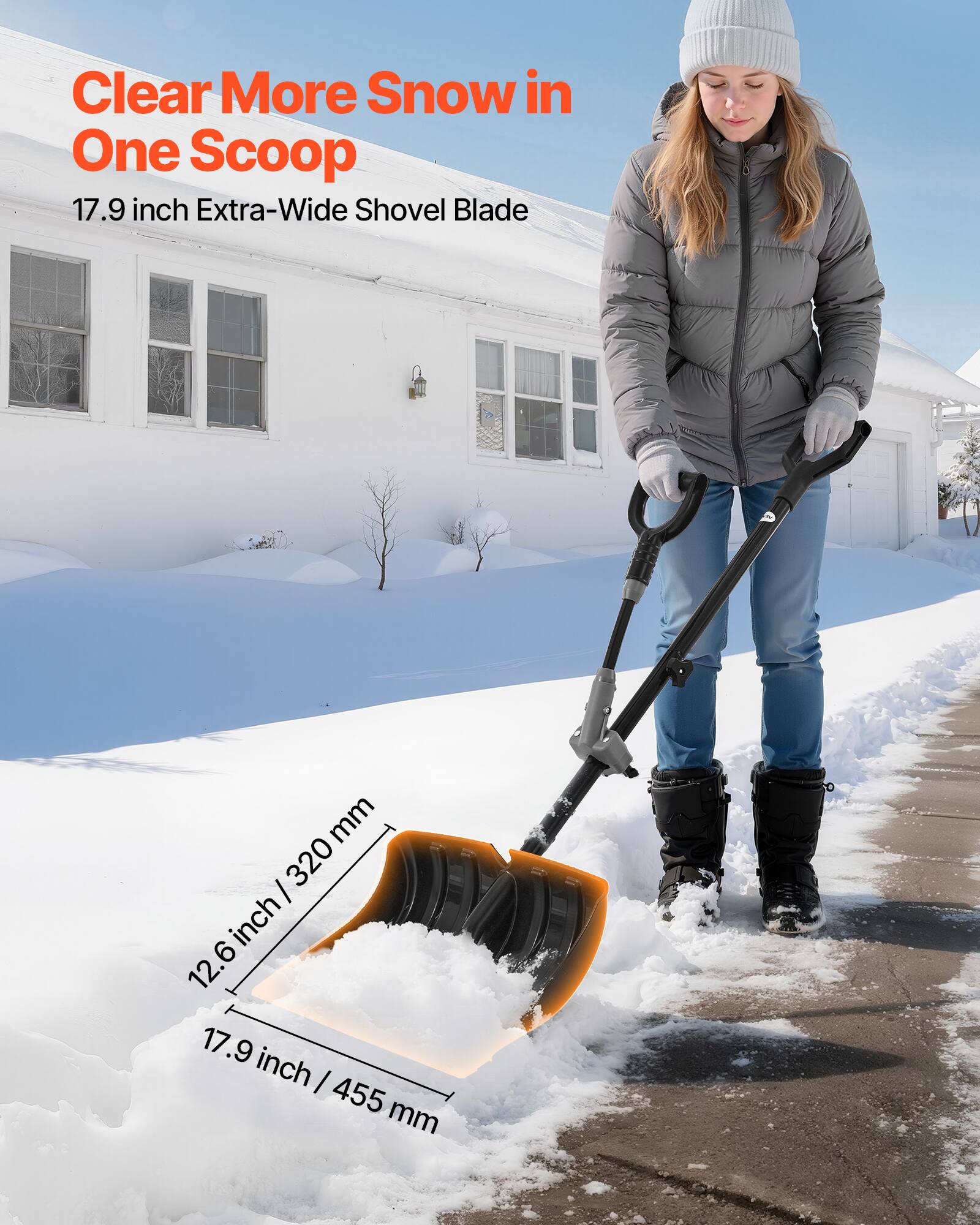 Clear More Snow in One Scoop  
17.9 inch Extra-Wide Shovel Blade  

12.6 inch / 320 mm  
17.9 inch / 455 mm