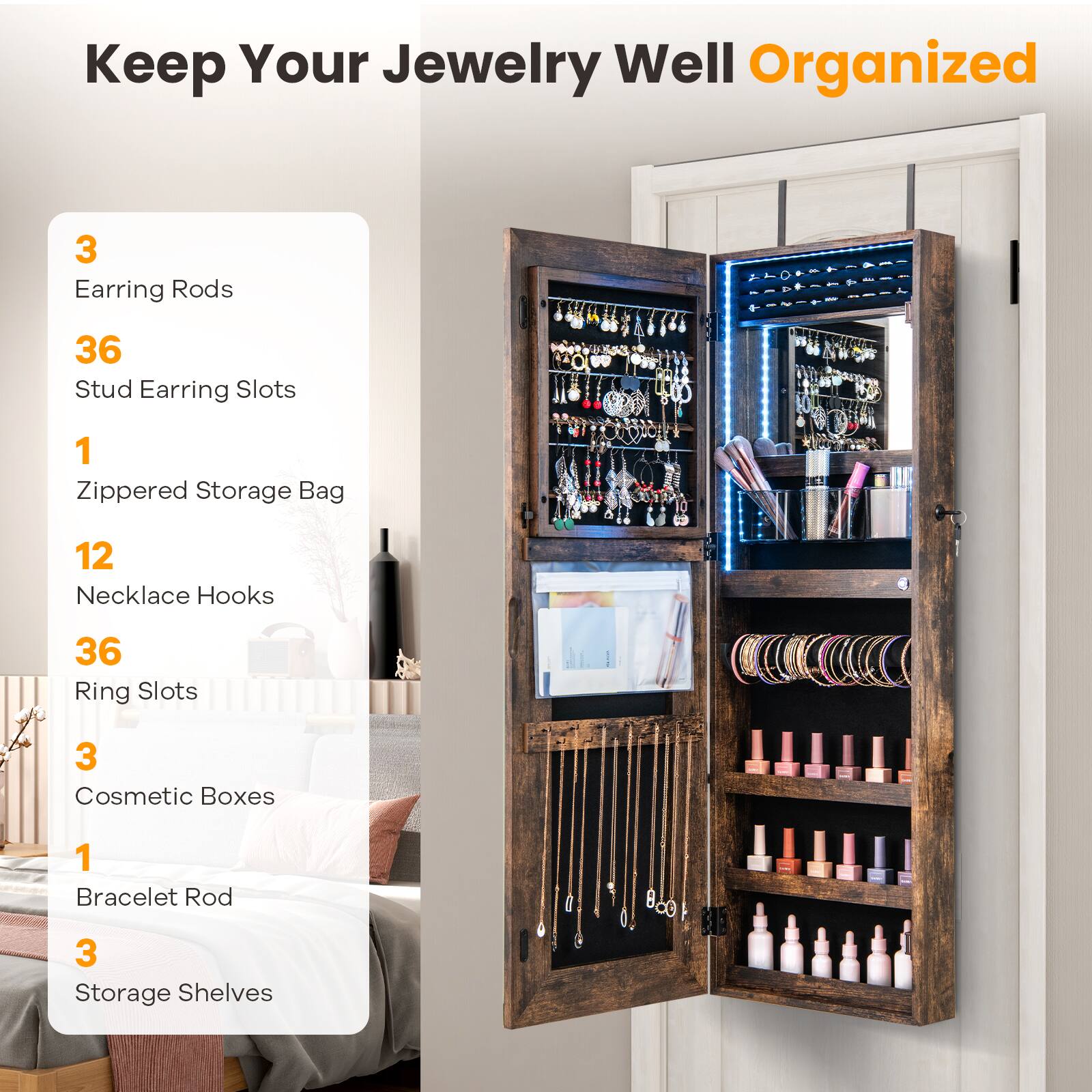 Keep Your Jewelry Well Organized

- 3 Earring Rods
- 36 Stud Earring Slots
- 1 Zippered Storage Bag
- 12 Necklace Hooks
- 36 Ring Slots
- 3 Cosmetic Boxes
- 1 Bracelet Rod
- 3 Storage Shelves