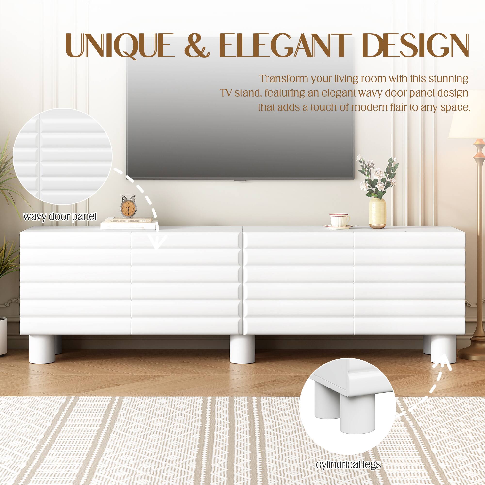 UNIQUE & ELEGANT DESIGN

Transform your living room with this stunning TV stand, featuring an elegant wavy door panel design that adds a touch of modern flair to any space.

wavy door panel

cylindrical legs