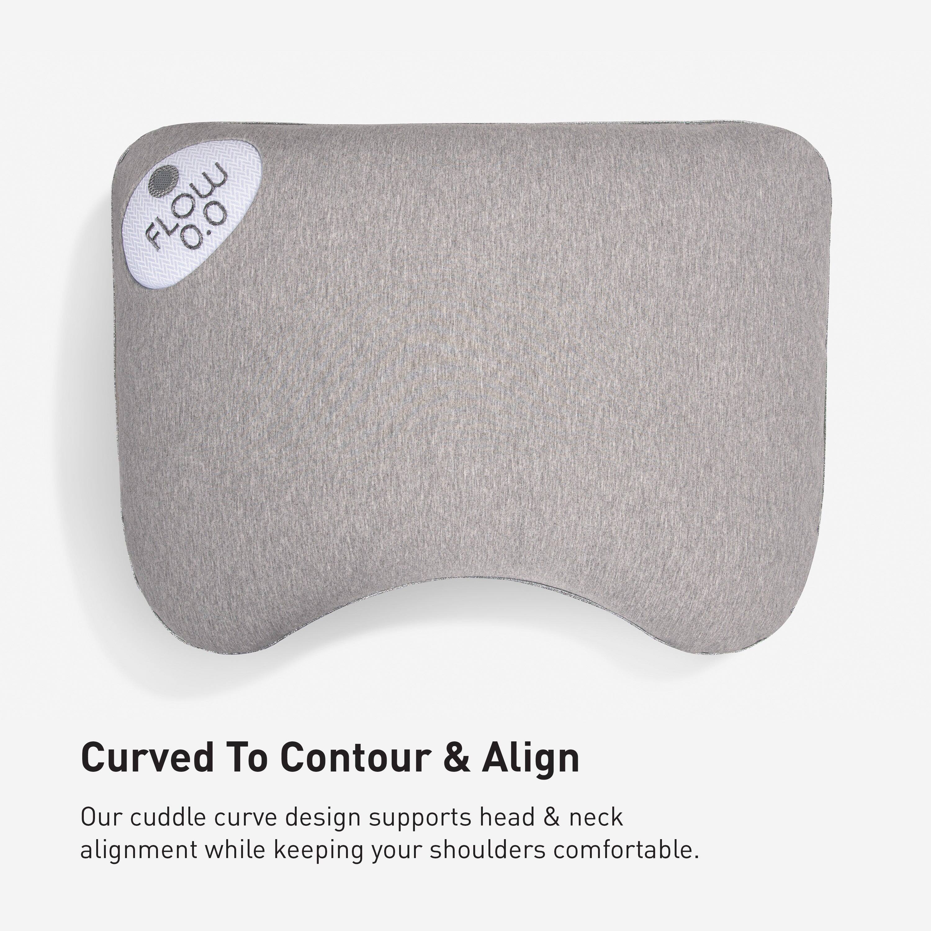 FLOW 0.0

Curved To Contour & Align

Our cuddle curve design supports head & neck alignment while keeping your shoulders comfortable.