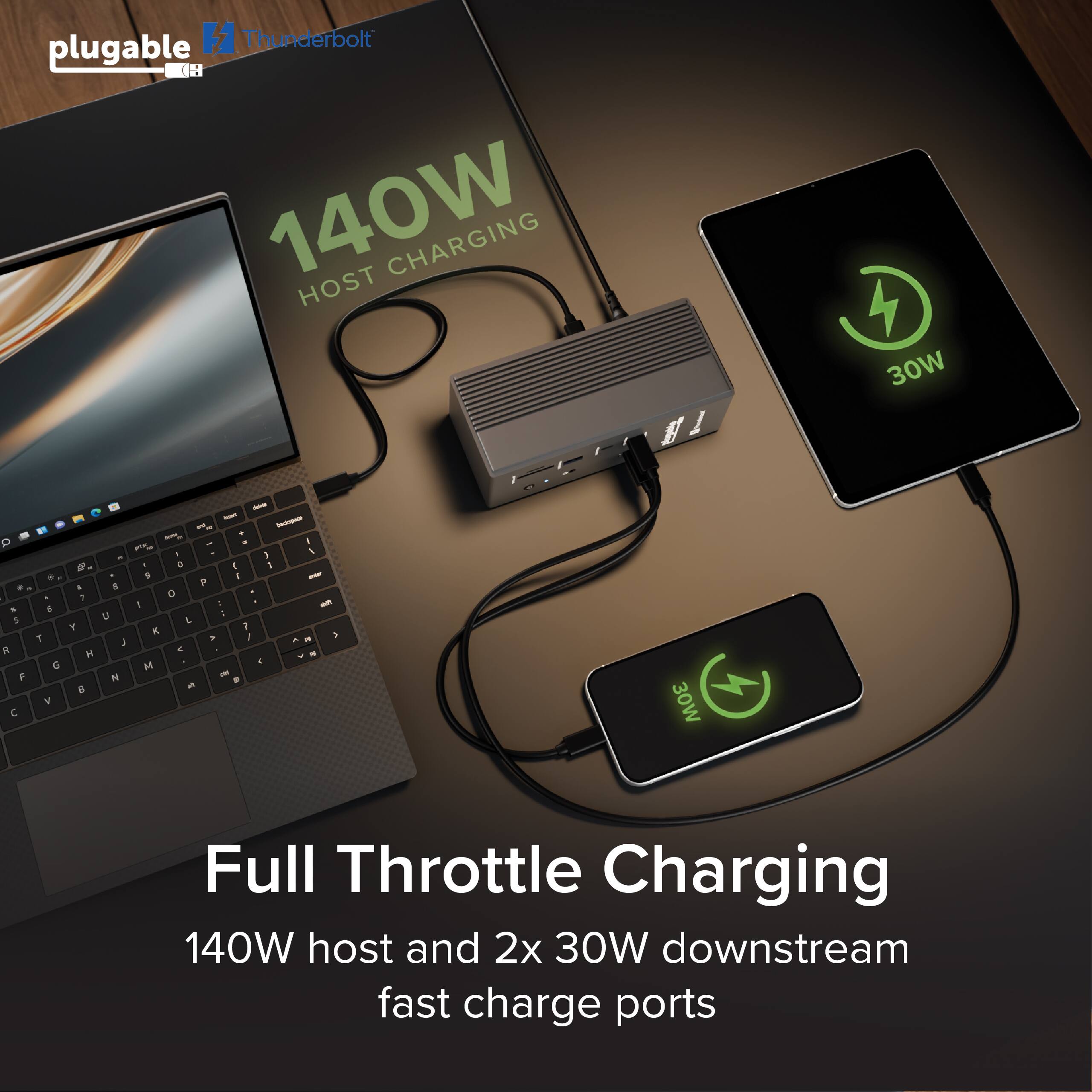 plugable 11 Thunderbolt K 140W CHARGING HOST 1 30W I a F E .  G V - - - . - - } 1 . . 1 a a I I S  - E F a O . 1 I Ta a U . L e K 1 . 1  1 - - - H - - E M N4 - . -  30W Full Throttle Charging 140W host and 2x 30W downstream fast charge ports