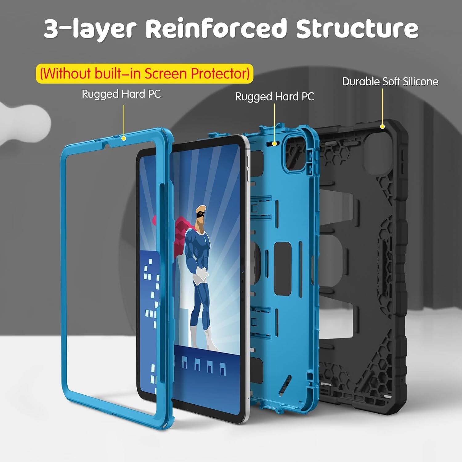 3-layer Reinforced Structure  
(Without built-in Screen Protector)  
Rugged Hard PC  
Rugged Hard PC  
Durable Soft Silicone