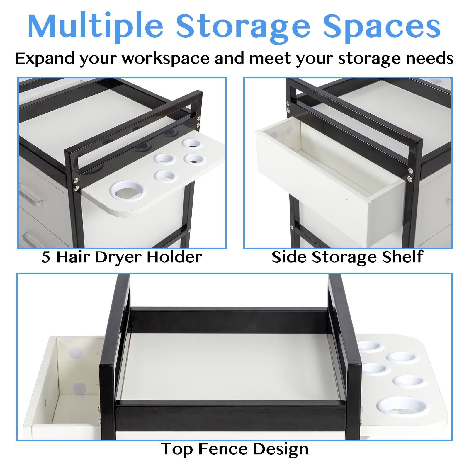 Multiple Storage Spaces  
Expand your workspace and meet your storage needs  

5 Hair Dryer Holder  
Side Storage Shelf  
Top Fence Design