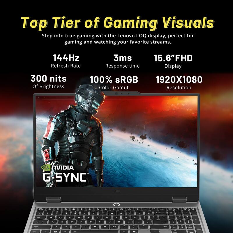 Top Tier of Gaming Visuals  
Step into true gaming with the Lenovo LOQ display, perfect for gaming and watching your favorite streams.  

144Hz  
3ms  
15.6" FHD  
300 nits  
100% sRGB  
1920X1080  

Refresh Rate  
Response time  
Display  
Of Brightness  
Color Gamut  
Resolution  

NVIDIA G-SYNC