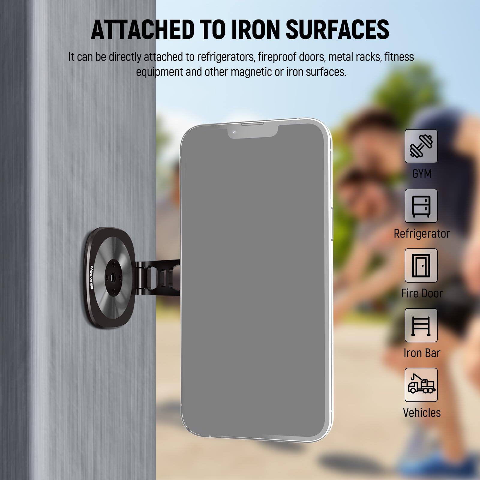 ATTACHED TO IRON SURFACES

It can be directly attached to refrigerators, fireproof doors, metal racks, fitness equipment and other magnetic or iron surfaces.

- GYM
- Refrigerator
- Fire Door
- Iron Bar
- Vehicles