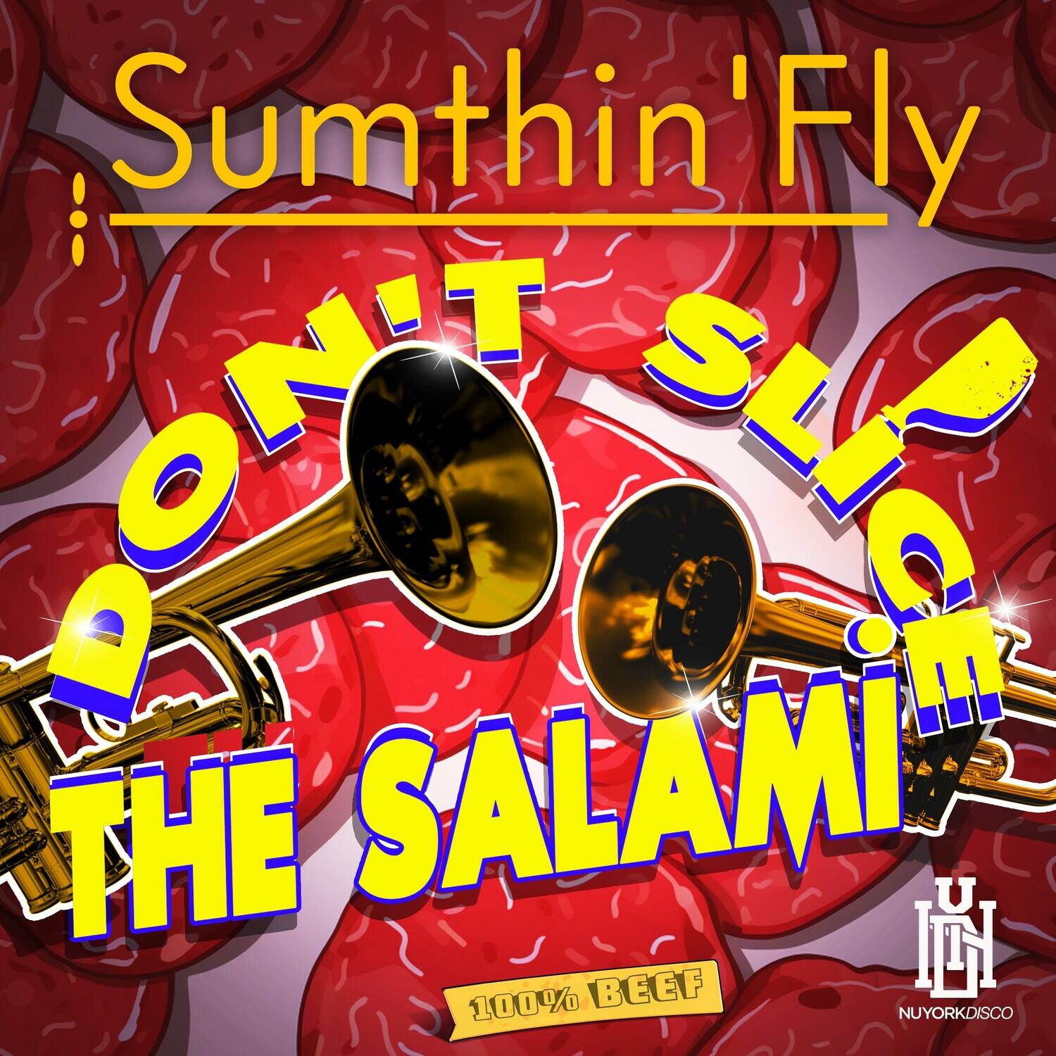 Sumthin' Fly  
DON'T SLIT THE SALAMI  
100% BEEF  
NUYORKDISCO