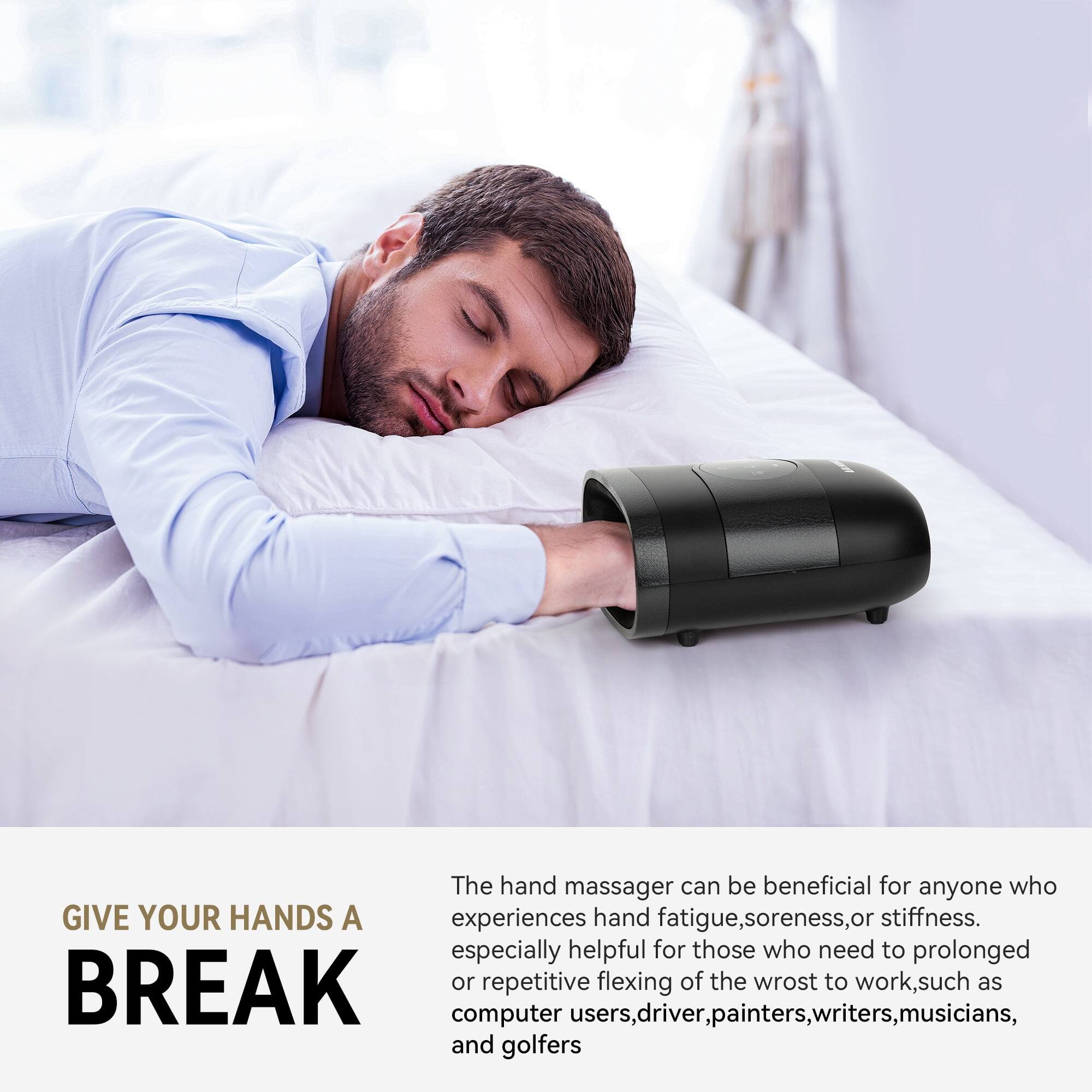 The hand massager can be beneficial for anyone who experiences hand fatigue, soreness, or stiffness. Especially helpful for those who need to prolong repetitive flexing of the wrist to work, such as computer users, drivers, painters, writers, musicians, and golfers.

GIVE YOUR HANDS A BREAK