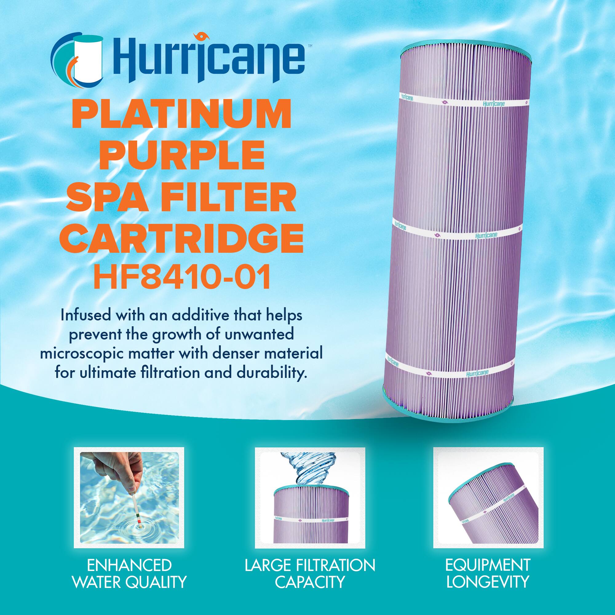 Hurricane  
PLATINUM PURPLE SPA FILTER CARTRIDGE  
HF8410-01  

Infused with an additive that helps prevent the growth of unwanted microscopic matter with denser material for ultimate filtration and durability.  

- ENHANCED WATER QUALITY  
- LARGE FILTRATION CAPACITY  
- EQUIPMENT LONGEVITY