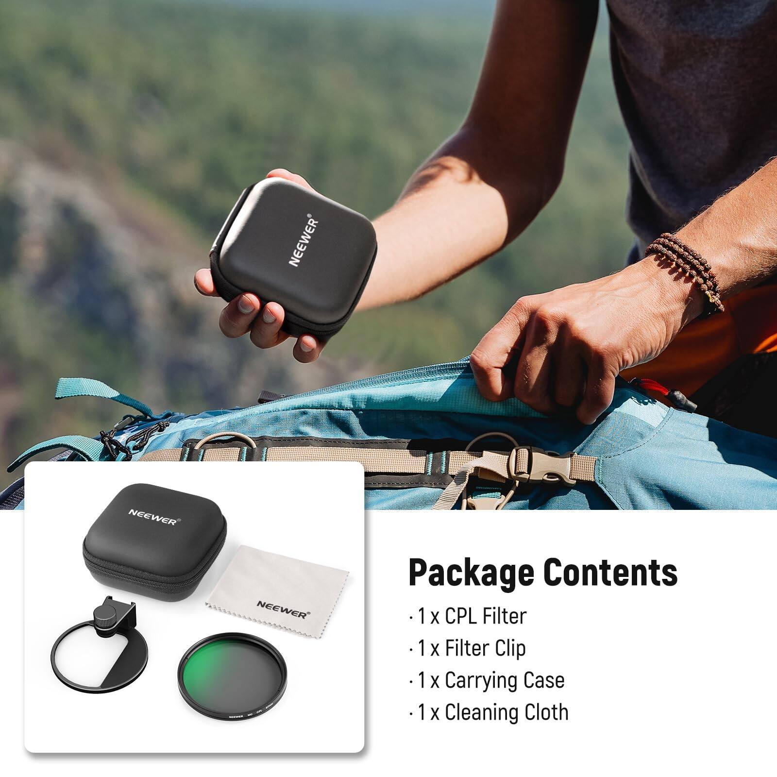 NEEWER Package Contents  
1 X CPL Filter  
1 X Filter Clip  
1 X Carrying Case  
1 X Cleaning Cloth
