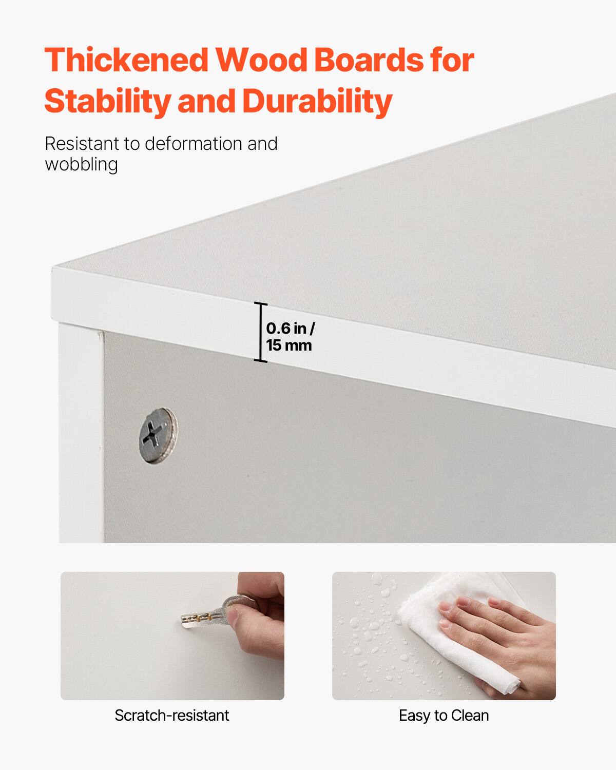 Thickened Wood Boards for Stability and Durability
Resistant to deformation and wobbling
0.6 in/ 15 mm
Scratch-resistant
Easy to Clean