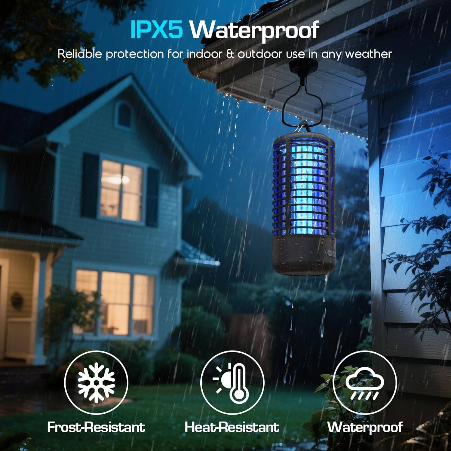 IPX5 Waterproof  
Reliable protection for indoor & outdoor use in any weather  

Frost-Resistant  
Heat-Resistant  
Waterproof