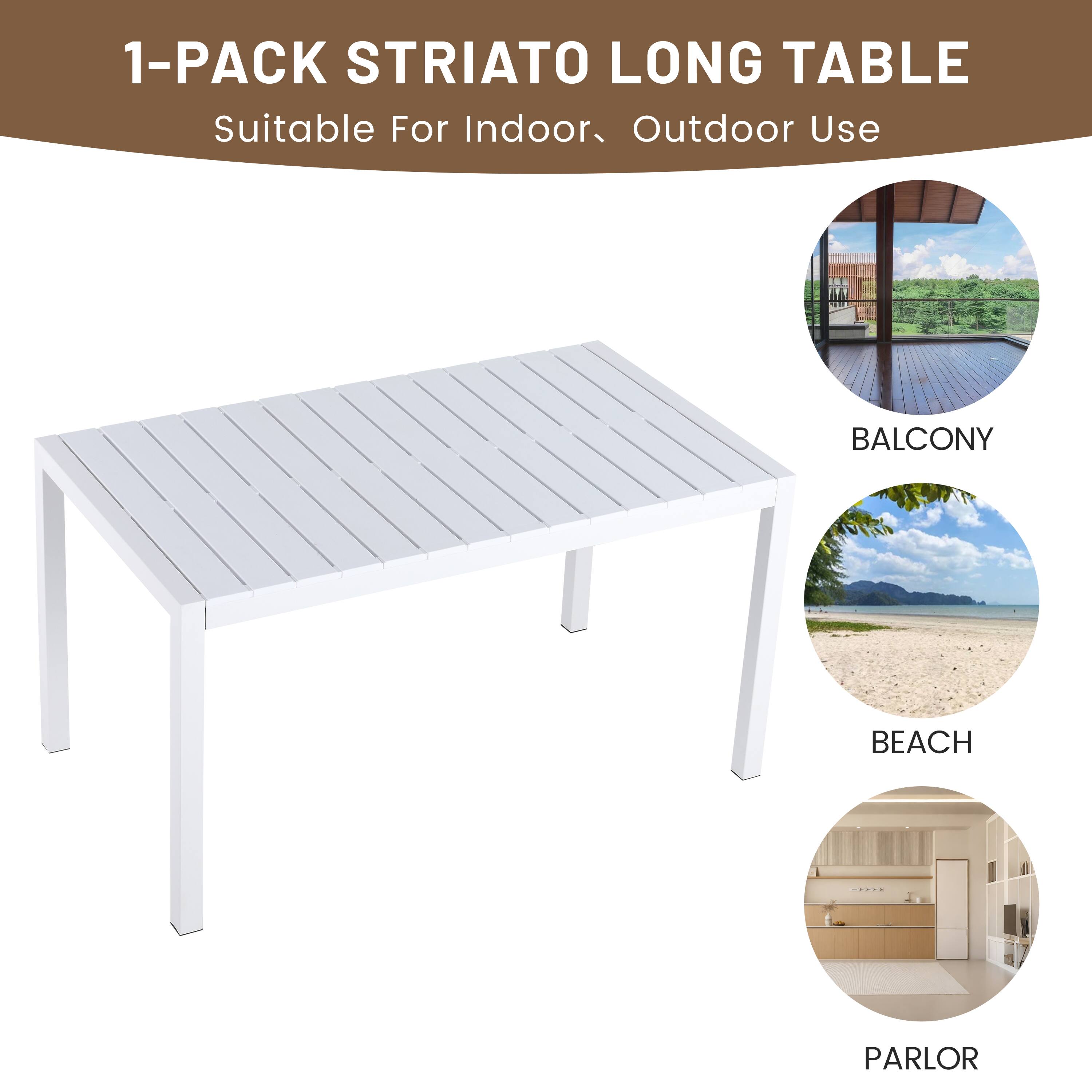 1-Pack Striato Long Table  
Suitable For Indoor, Outdoor Use  
Balcony, Beach, Parlor
