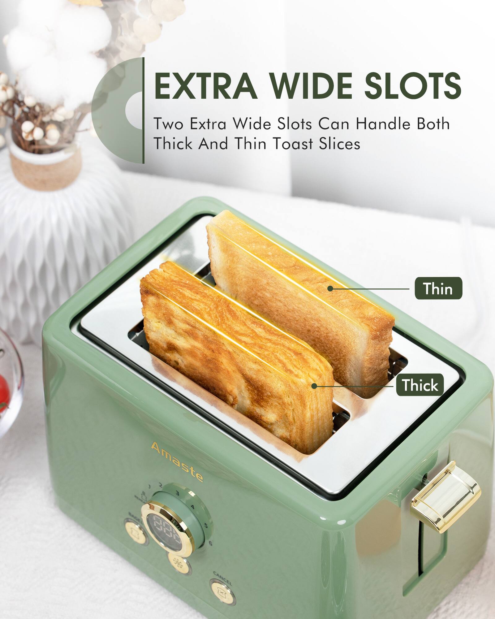 EXTRA WIDE SLOTS  
Two Extra Wide Slots Can Handle Both Thick And Thin Toast Slices  

Thin  
Thick  

Amaste  

1 2 3 4 5 6  
CANCEL