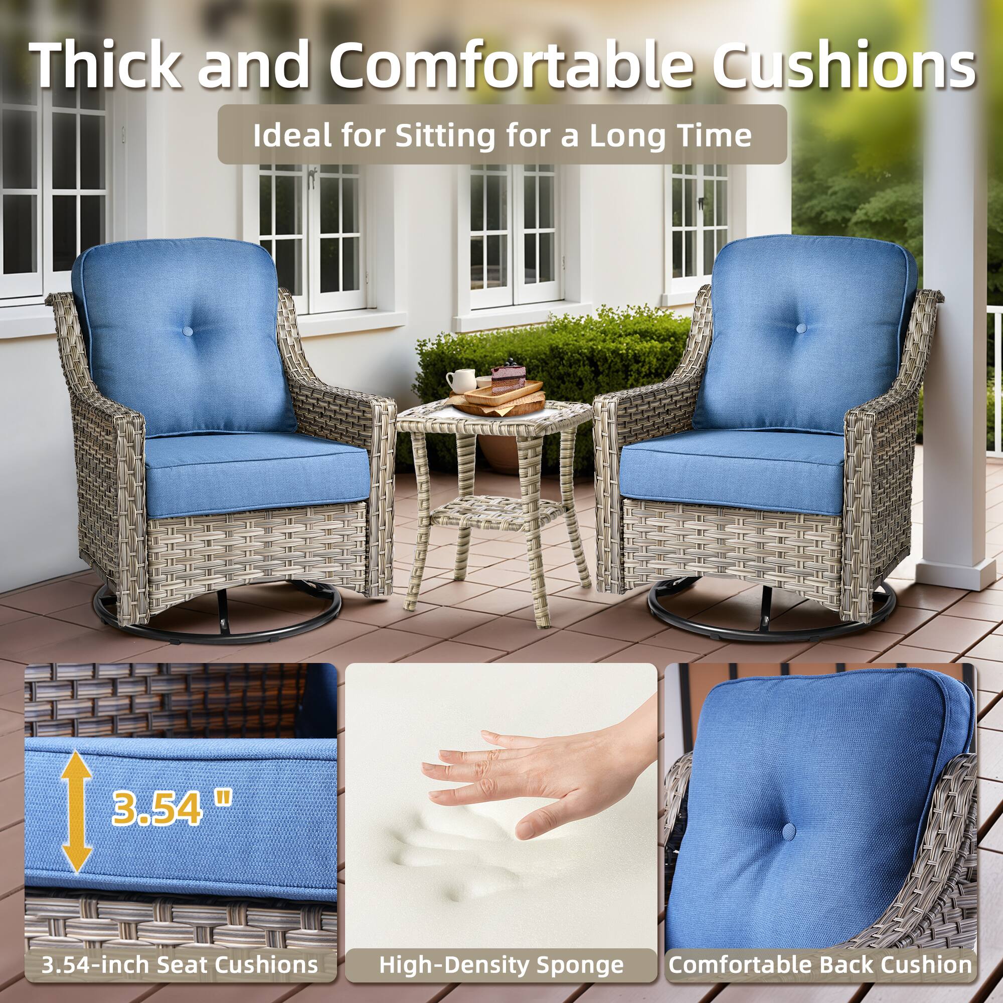 Thick and Comfortable Cushions  
Ideal for Sitting for a Long Time  

3.54-inch Seat Cushions  
High-Density Sponge  
Comfortable Back Cushion