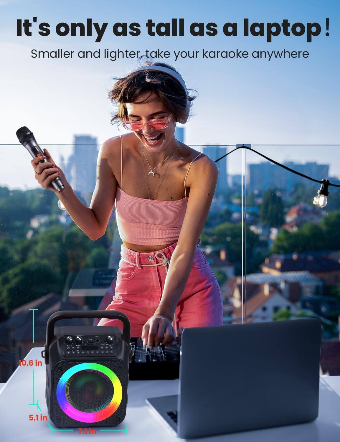 It's only as tall as a laptop!  
Smaller and lighter, take your karaoke anywhere  

10.6 in  
5.1 in  
7.1 in