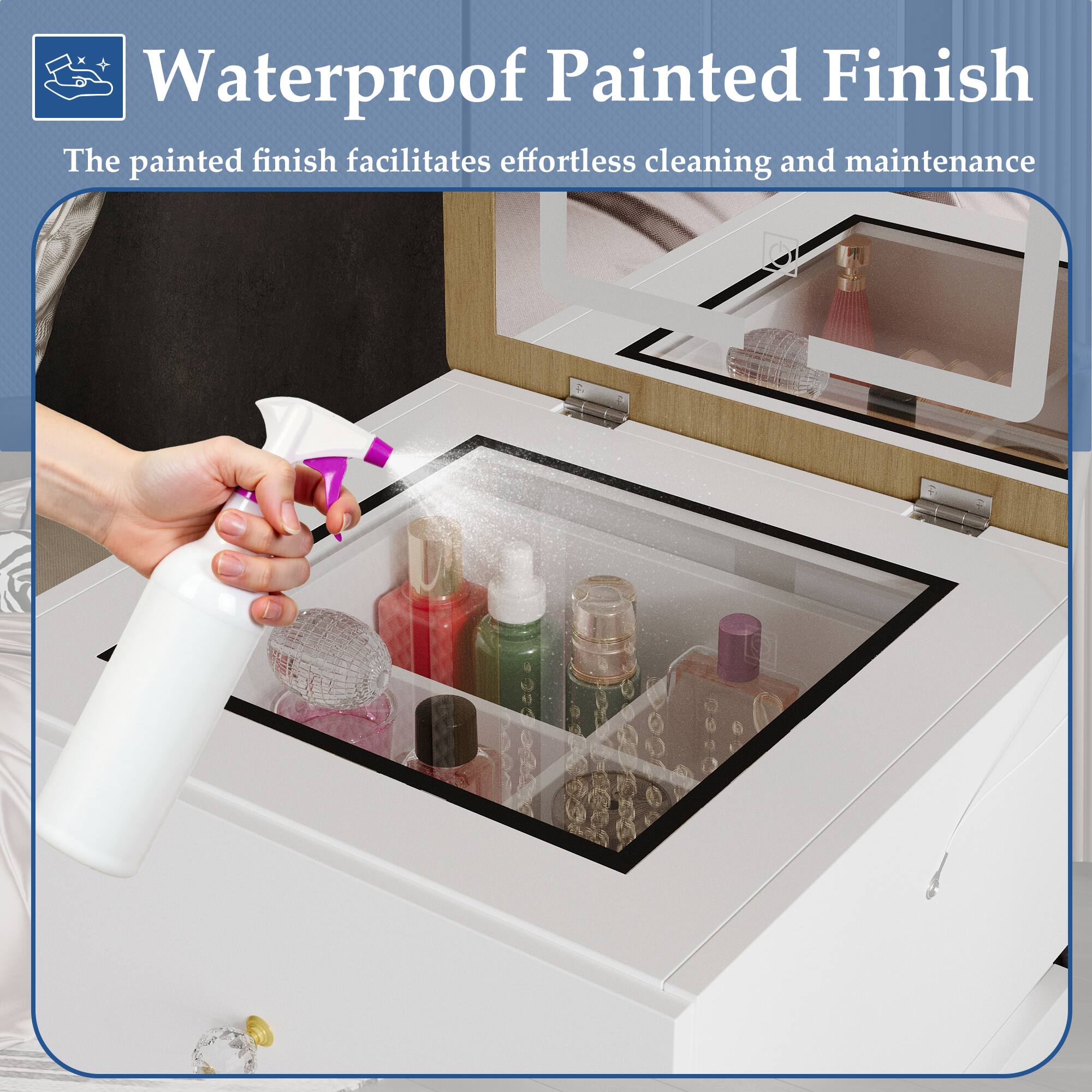 Waterproof Painted Finish

The painted finish facilitates effortless cleaning and maintenance
