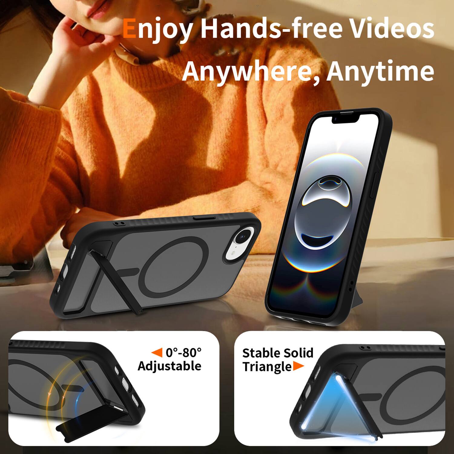 Enjoy Hands-free Videos Anywhere, Anytime

0°-80° Adjustable

Stable Solid Triangle