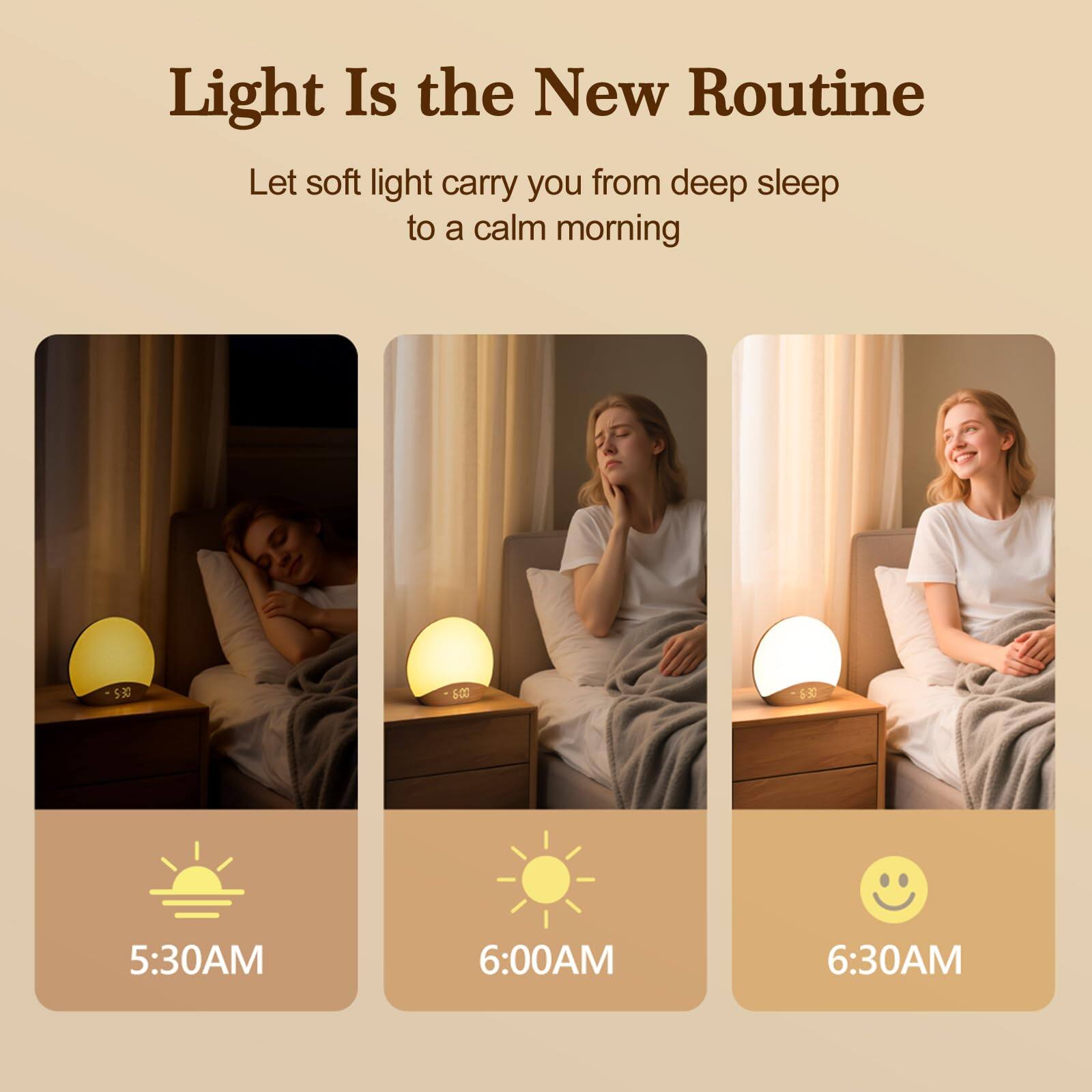 Light Is the New Routine

Let soft light carry you from deep sleep to a calm morning

5:30AM  
6:00AM  
6:30AM