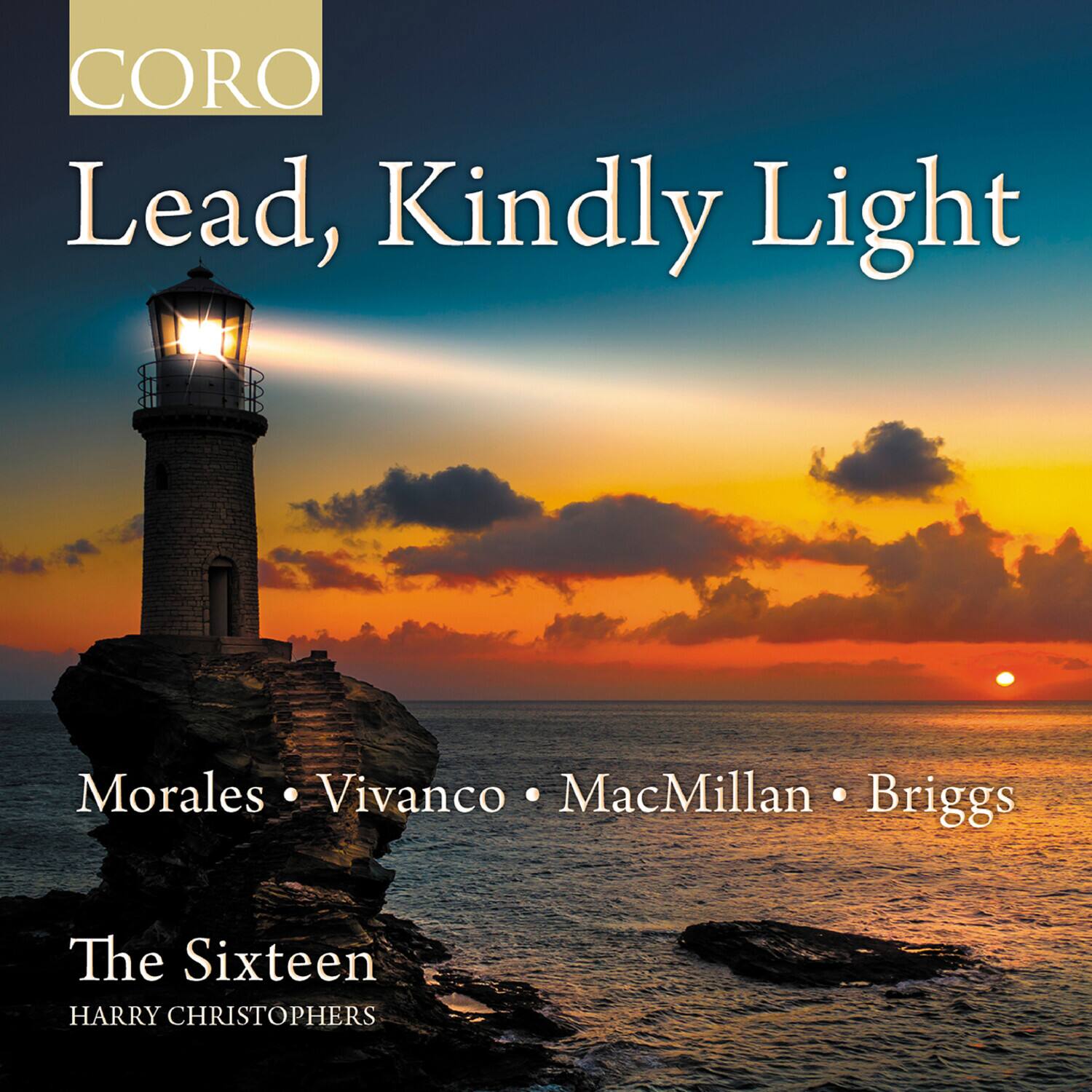 CORO  
Lead, Kindly Light  

Morales • Vivanco • MacMillan • Briggs  

The Sixteen  
HARRY CHRISTOPHERS