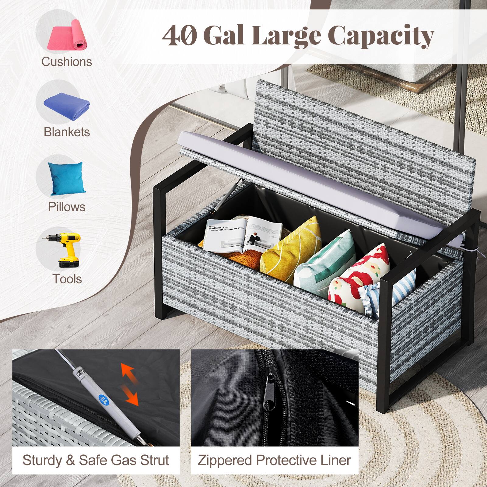 40 Gal Large Capacity

- Cushions
- Blankets
- Pillows
- Tools

Sturdy & Safe Gas Strut

Zippered Protective Liner