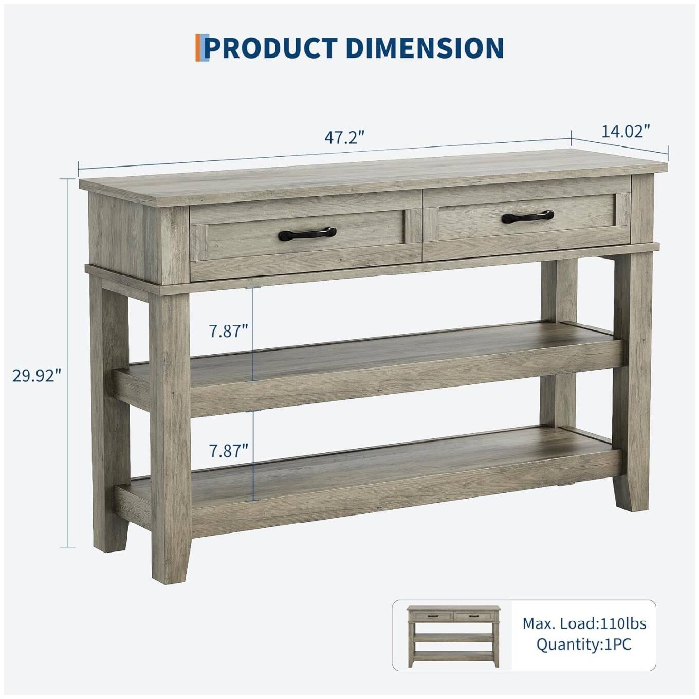 PRODUCT DIMENSION  
47.2" 14.02" 7.87" 29.92" 7.87"  
Max. Load: 110lbs  
Quantity: 1PC